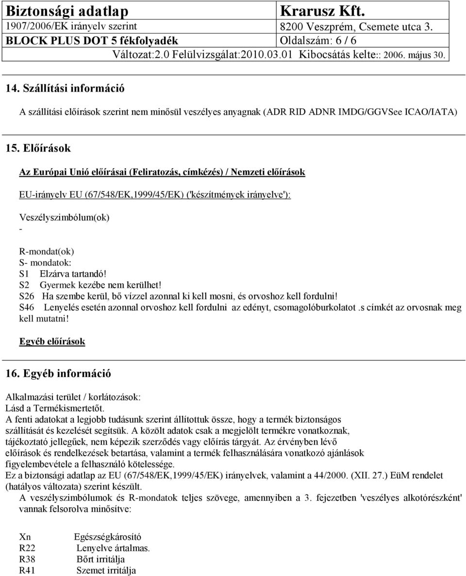 Elzárva tartandó! S2 Gyermek kezébe nem kerülhet! S26 Ha szembe kerül, bő vízzel azonnal ki kell mosni, és orvoshoz kell fordulni!