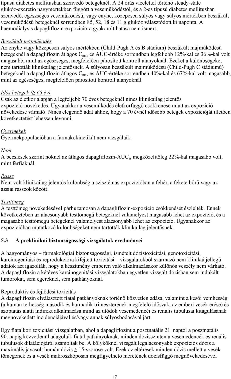 vagy súlyos mértékben beszűkült veseműködésű betegeknél sorrendben 85, 52, 18 és 11 g glükóz választódott ki naponta. A haemodialysis dapagliflozin-expozícióra gyakorolt hatása nem ismert.