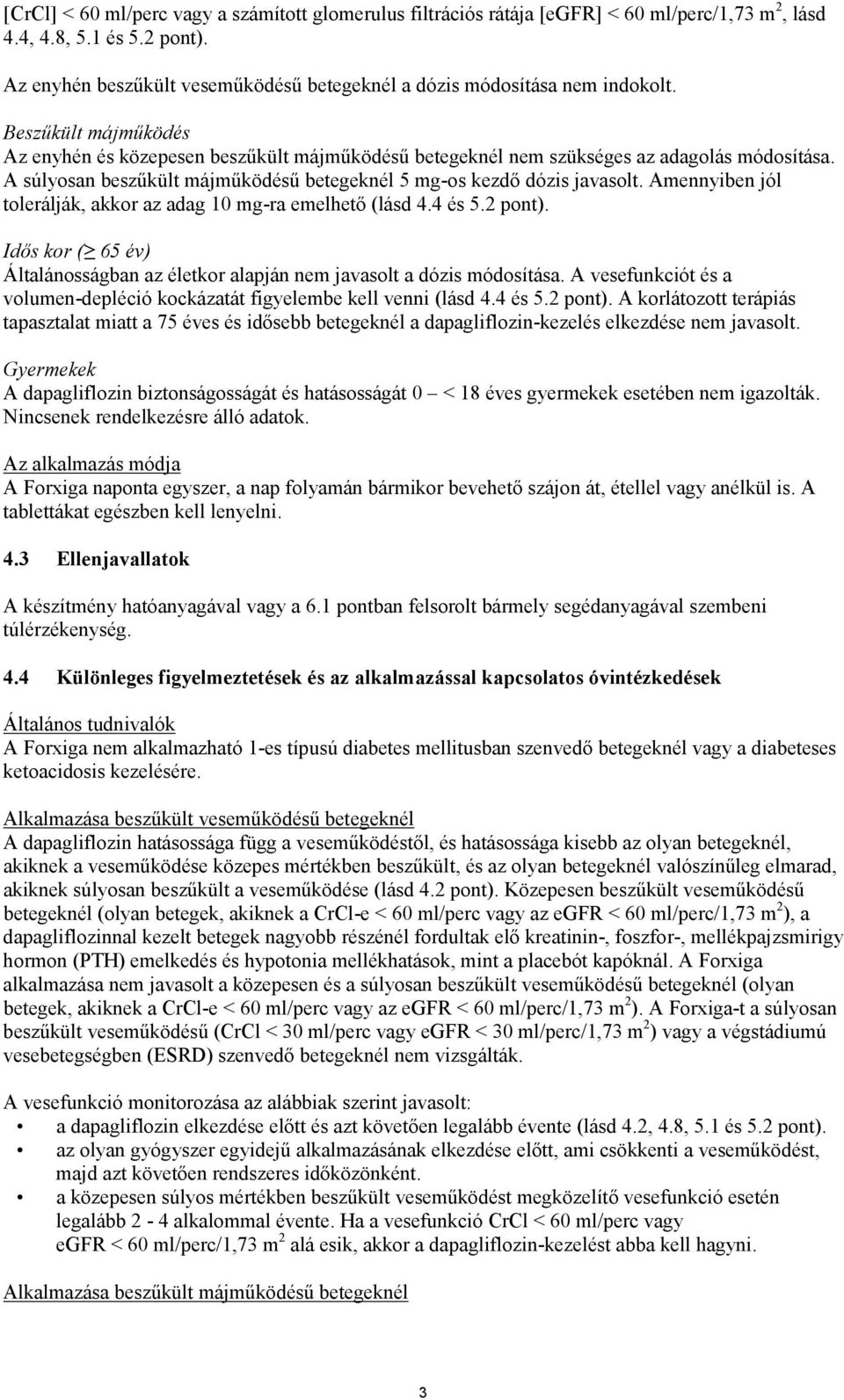 A súlyosan beszűkült májműködésű betegeknél 5 mg-os kezdő dózis javasolt. Amennyiben jól tolerálják, akkor az adag 10 mg-ra emelhető (lásd 4.4 és 5.2 pont).