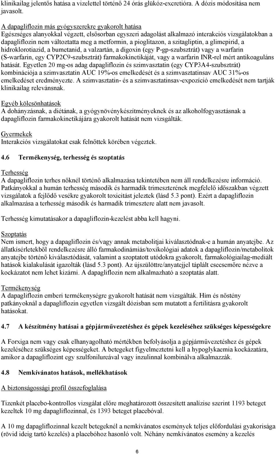 pioglitazon, a szitagliptin, a glimepirid, a hidroklorotiazid, a bumetanid, a valzartán, a digoxin (egy P-gp-szubsztrát) vagy a warfarin (S-warfarin, egy CYP2C9-szubsztrát) farmakokinetikáját, vagy a