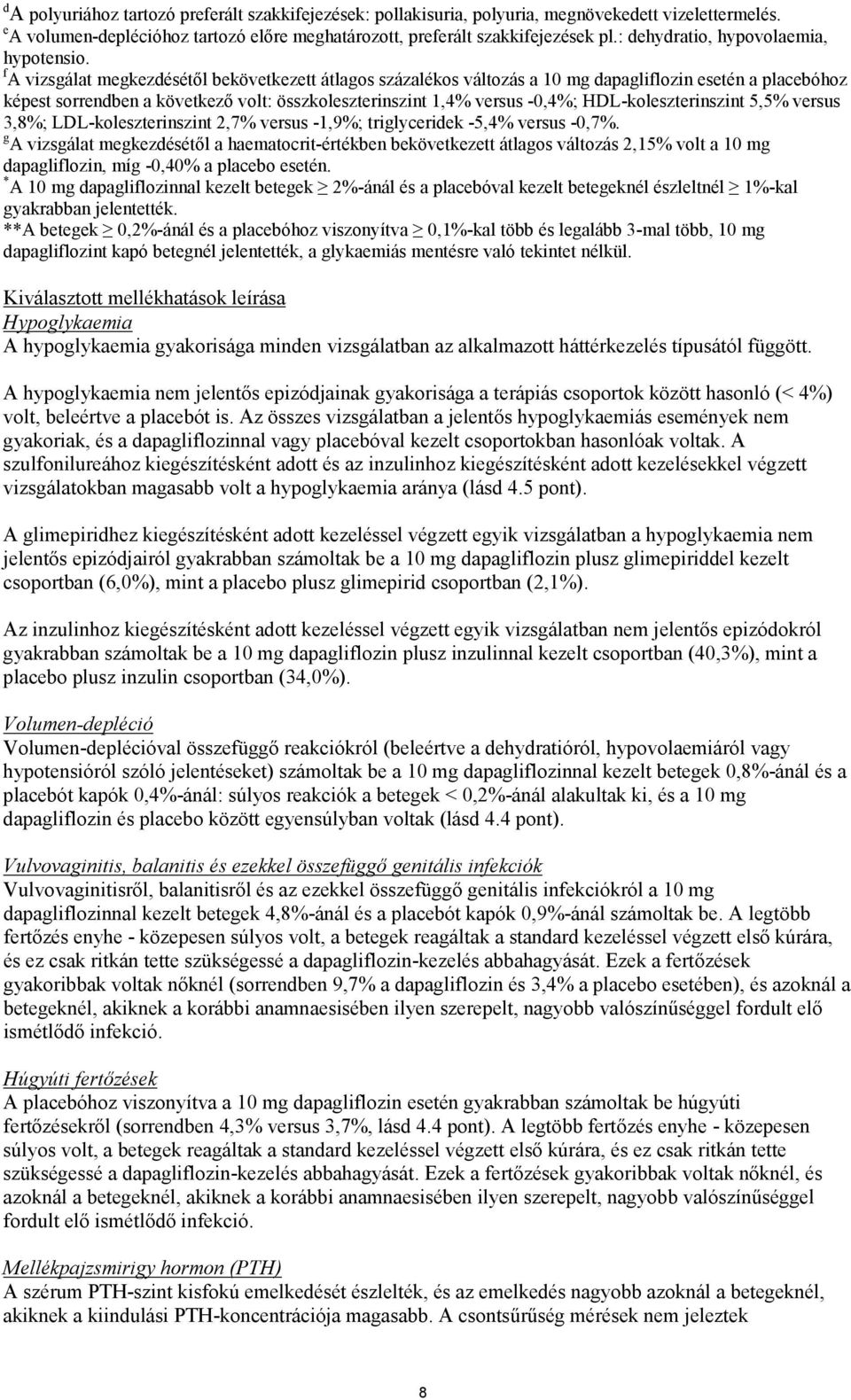 f A vizsgálat megkezdésétől bekövetkezett átlagos százalékos változás a 10 mg dapagliflozin esetén a placebóhoz képest sorrendben a következő volt: összkoleszterinszint 1,4% versus -0,4%;