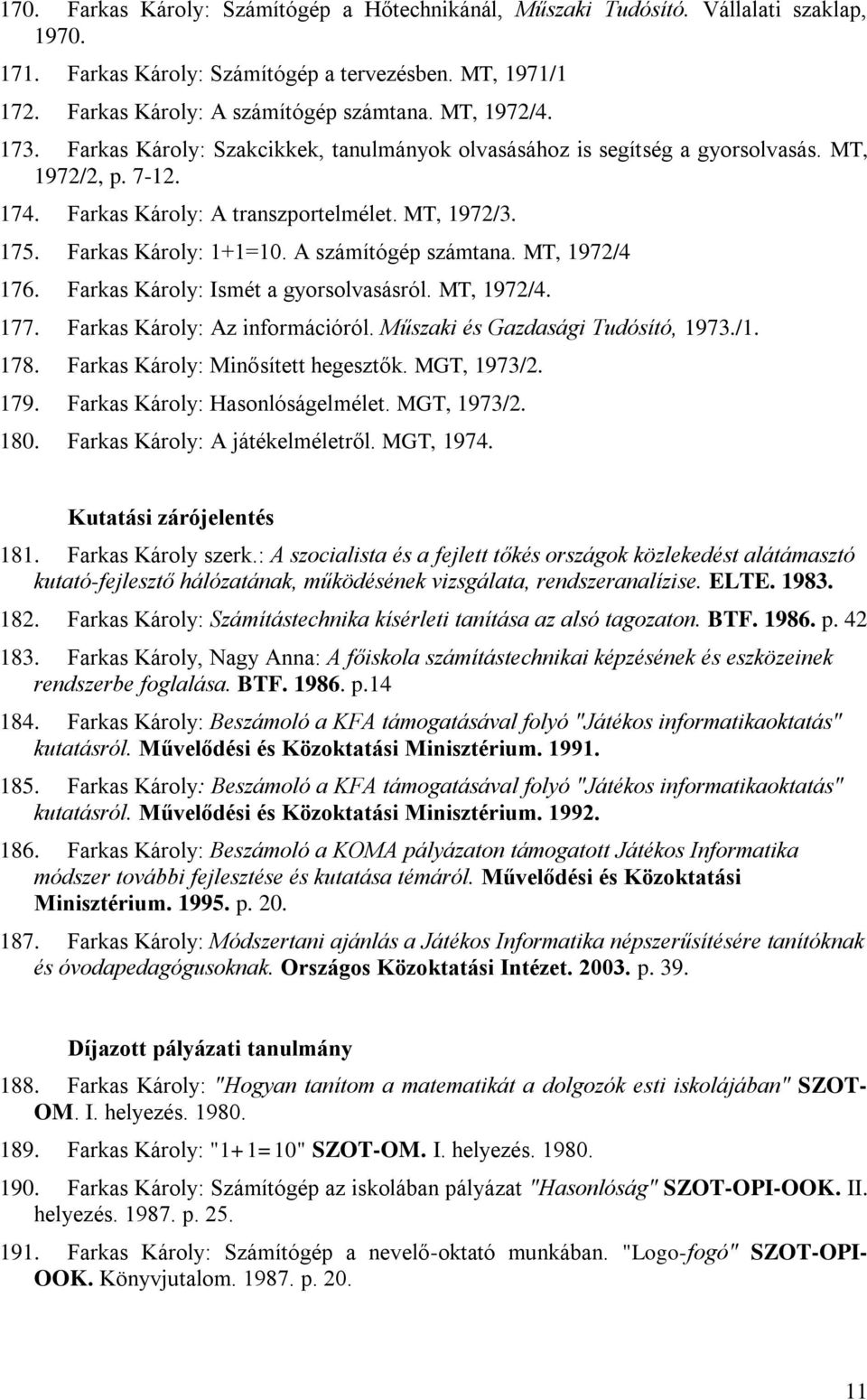 A számítógép számtana. MT, 1972/4 176. Farkas Károly: Ismét a gyorsolvasásról. MT, 1972/4. 177. Farkas Károly: Az információról. Műszaki és Gazdasági Tudósító, 1973./1. 178.