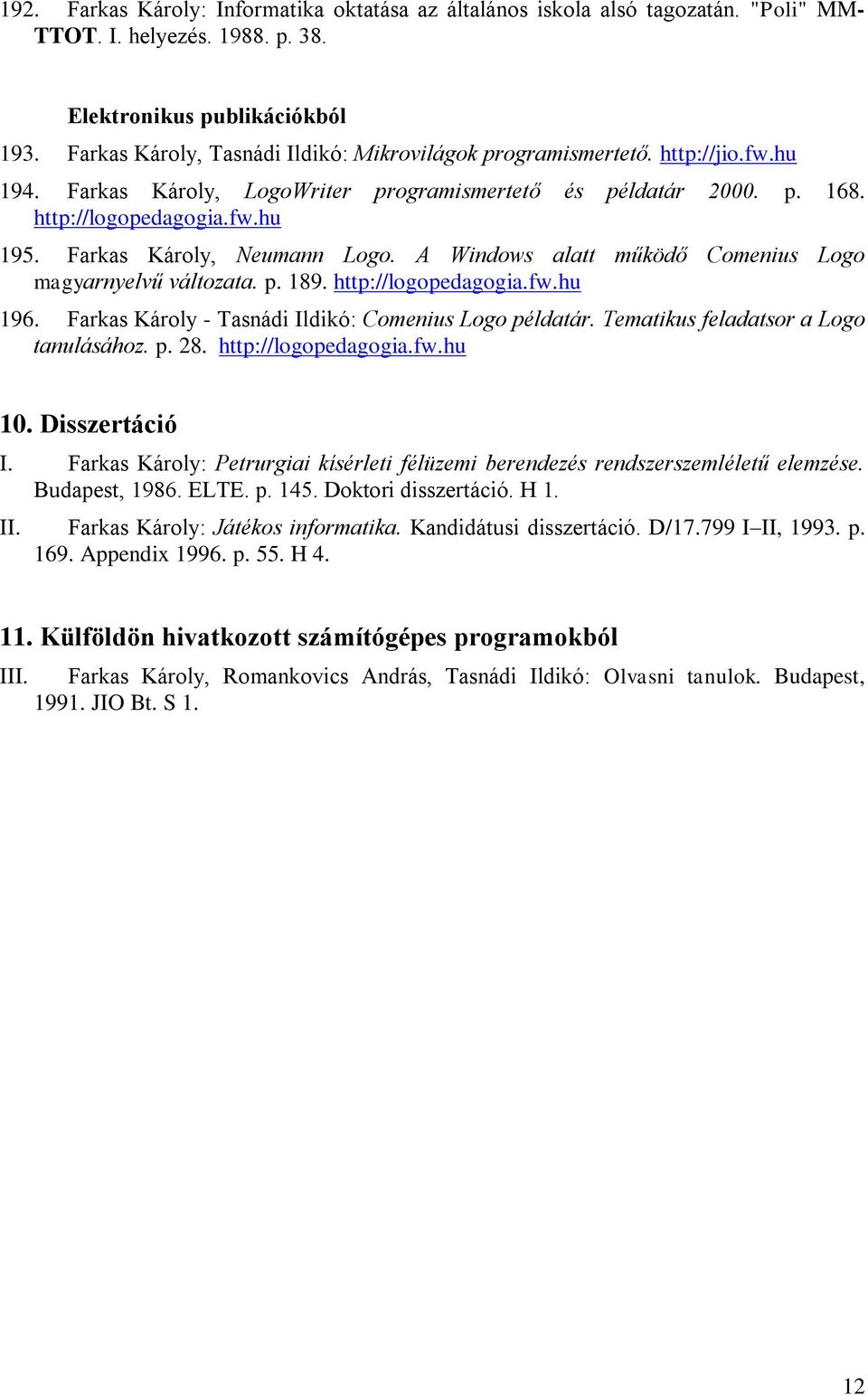 Farkas Károly, Neumann Logo. A Windows alatt működő Comenius Logo magyarnyelvű változata. p. 189. http://logopedagogia.fw.hu 196. Farkas Károly - Tasnádi Ildikó: Comenius Logo példatár.