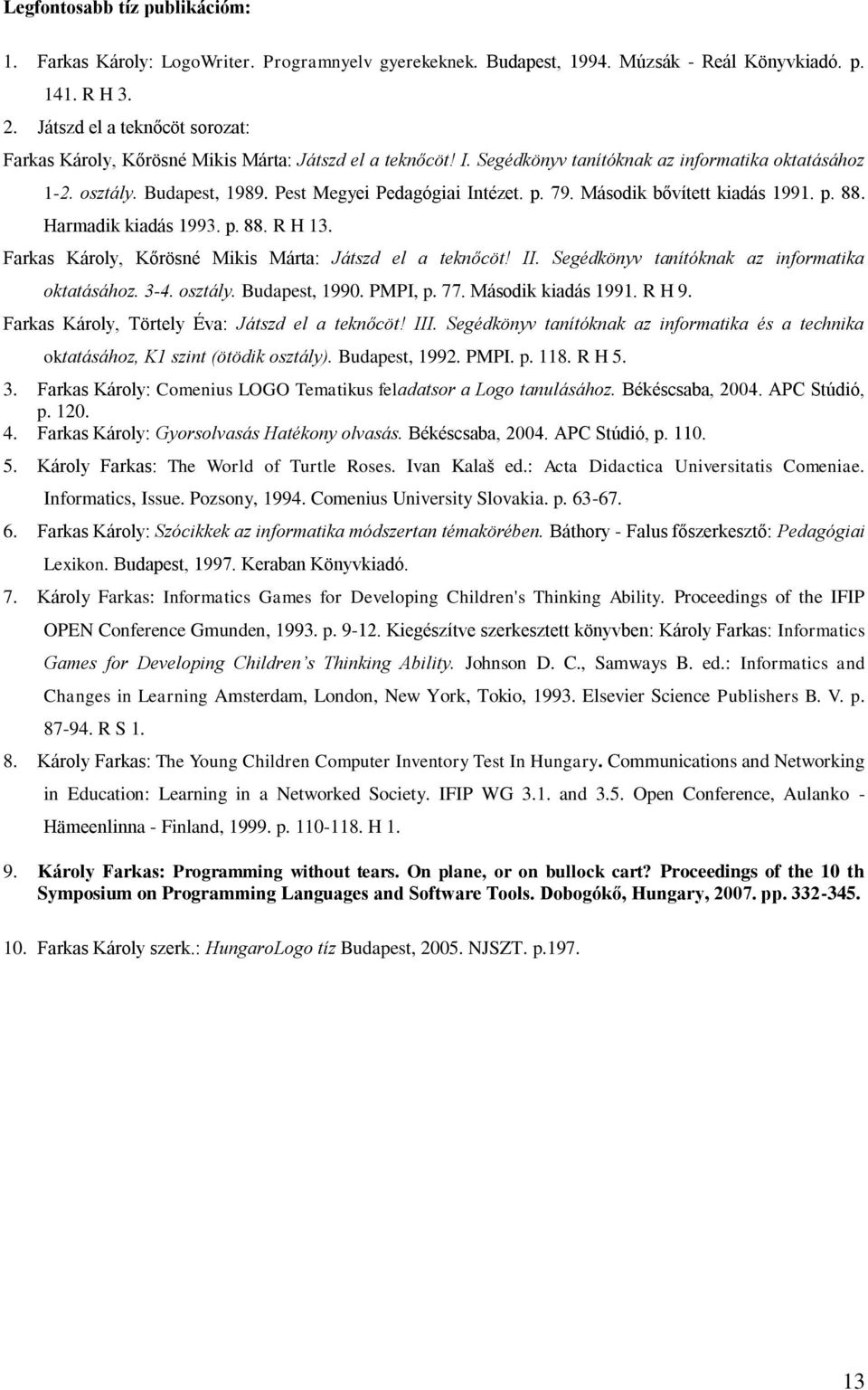 Pest Megyei Pedagógiai Intézet. p. 79. Második bővített kiadás 1991. p. 88. Harmadik kiadás 1993. p. 88. R H 13. Farkas Károly, Kőrösné Mikis Márta: Játszd el a teknőcöt! II.