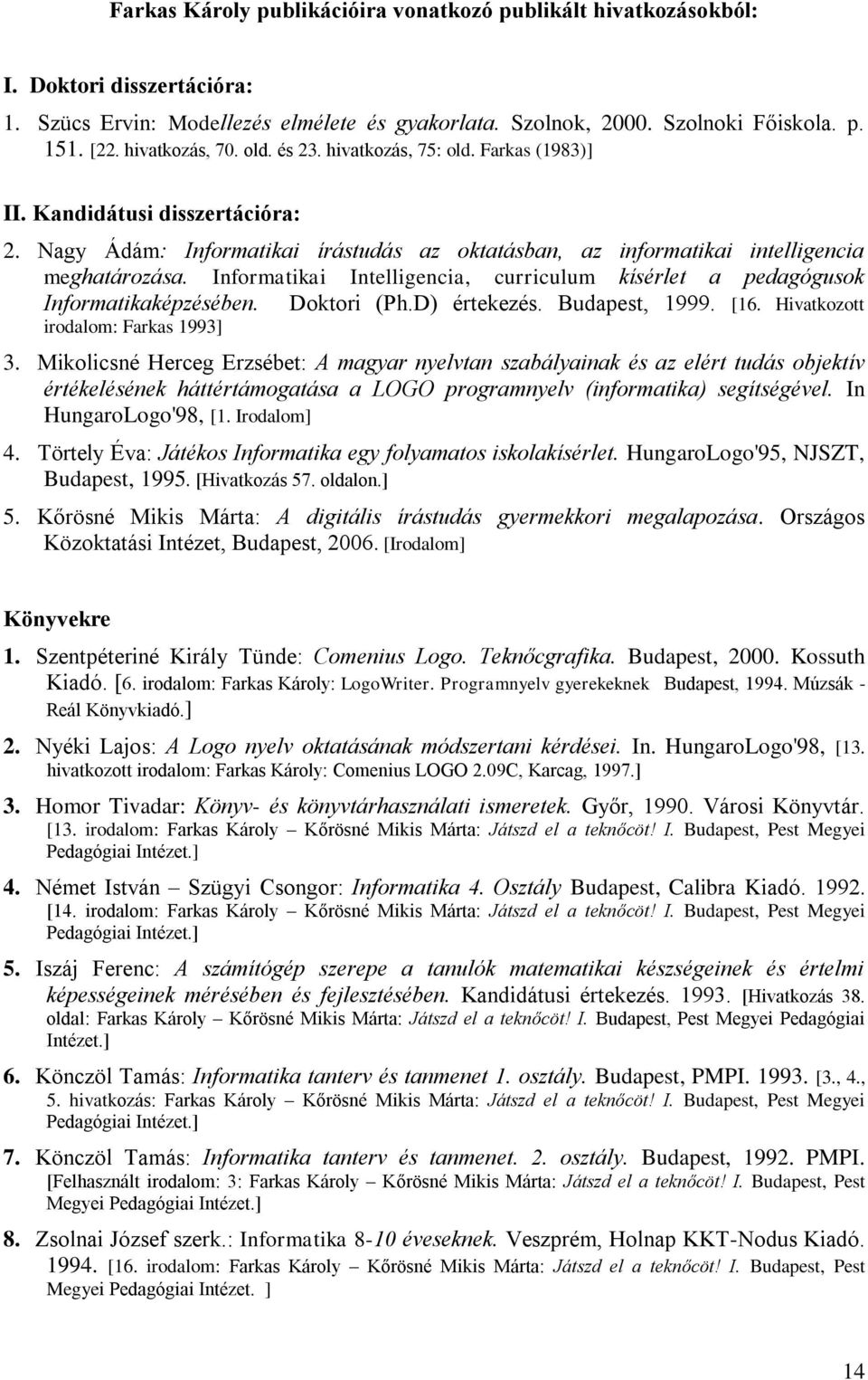 Informatikai Intelligencia, curriculum kísérlet a pedagógusok Informatikaképzésében. Doktori (Ph.D) értekezés. Budapest, 1999. [16. Hivatkozott irodalom: Farkas 1993] 3.
