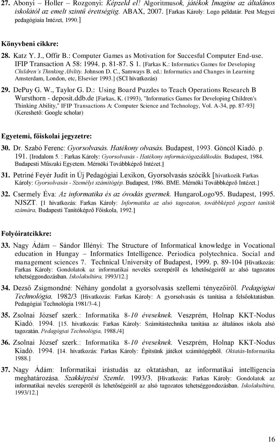 : Informatics Games for Developing Children s Thinking Ability. Johnson D. C., Samways B. ed.: Informatics and Changes in Learning Amsterdam, London, etc, Elsevier 1993.] (SCI hivatkozás) 29. DePuy G.