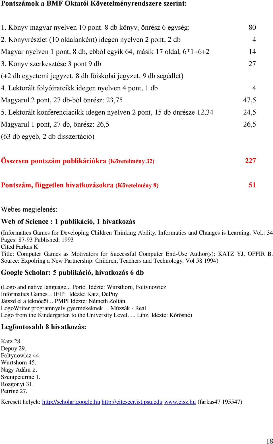 Könyv szerkesztése 3 pont 9 db 27 (+2 db egyetemi jegyzet, 8 db főiskolai jegyzet, 9 db segédlet) 4.