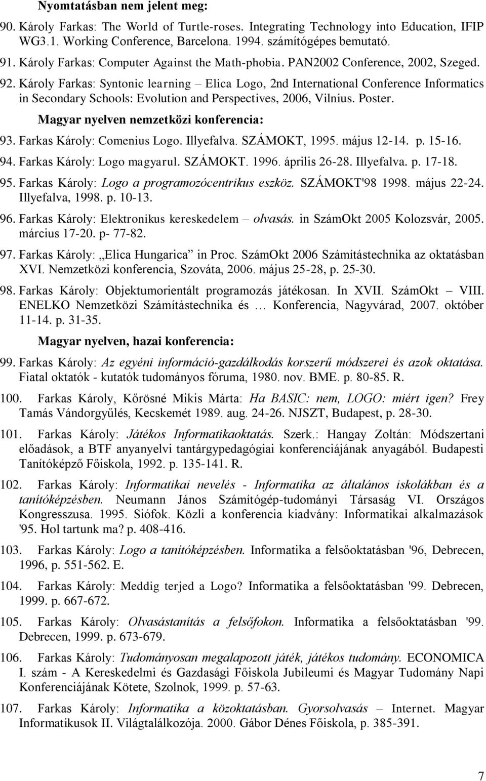 Károly Farkas: Syntonic learning Elica Logo, 2nd International Conference Informatics in Secondary Schools: Evolution and Perspectives, 2006, Vilnius. Poster.