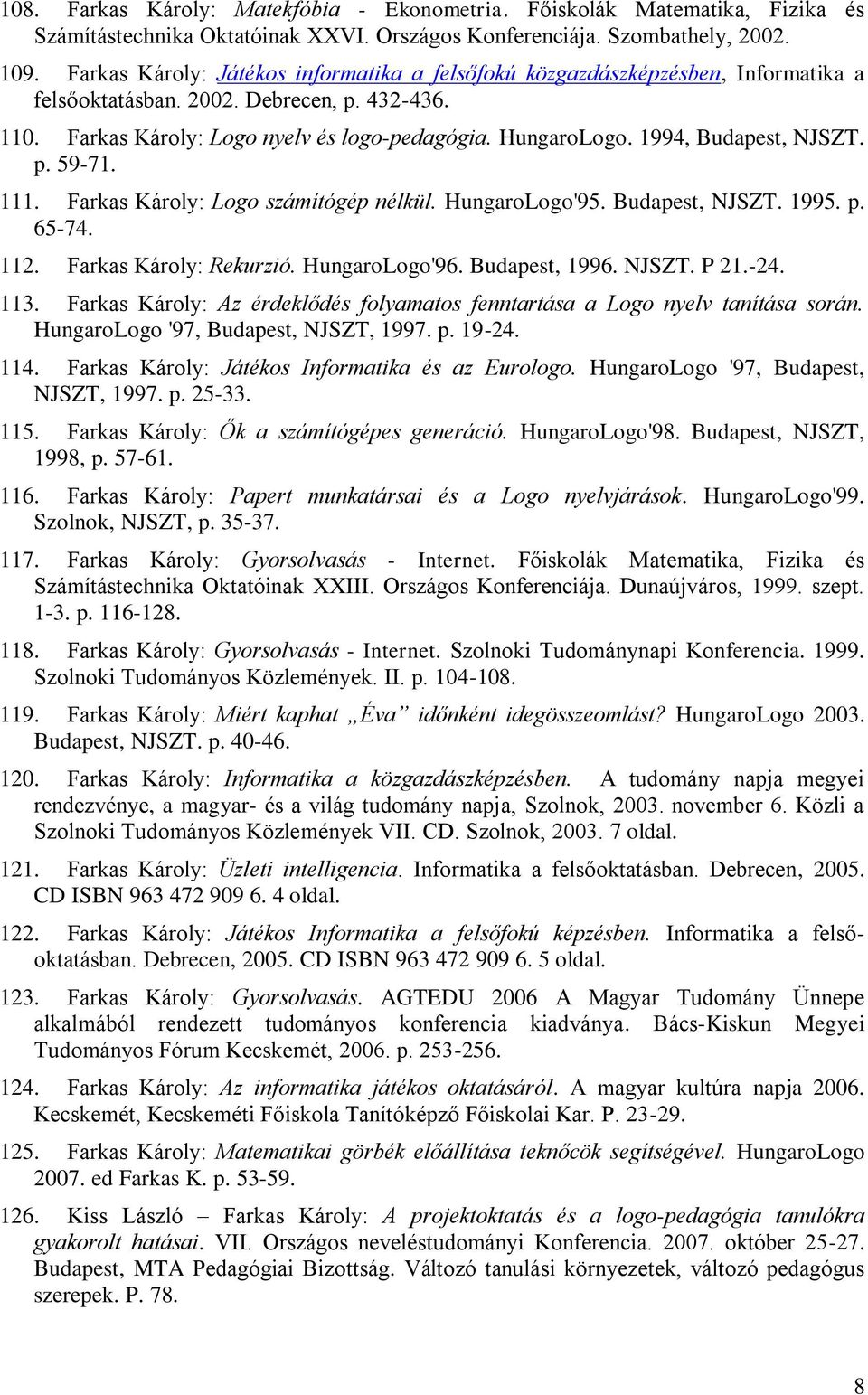 1994, Budapest, NJSZT. p. 59-71. 111. Farkas Károly: Logo számítógép nélkül. HungaroLogo'95. Budapest, NJSZT. 1995. p. 65-74. 112. Farkas Károly: Rekurzió. HungaroLogo'96. Budapest, 1996. NJSZT. P 21.