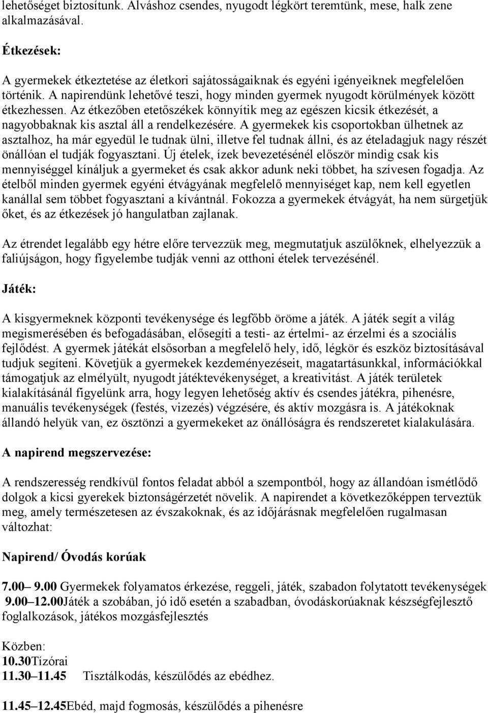 Az étkezőben etetőszékek könnyítik meg az egészen kicsik étkezését, a nagyobbaknak kis asztal áll a rendelkezésére.