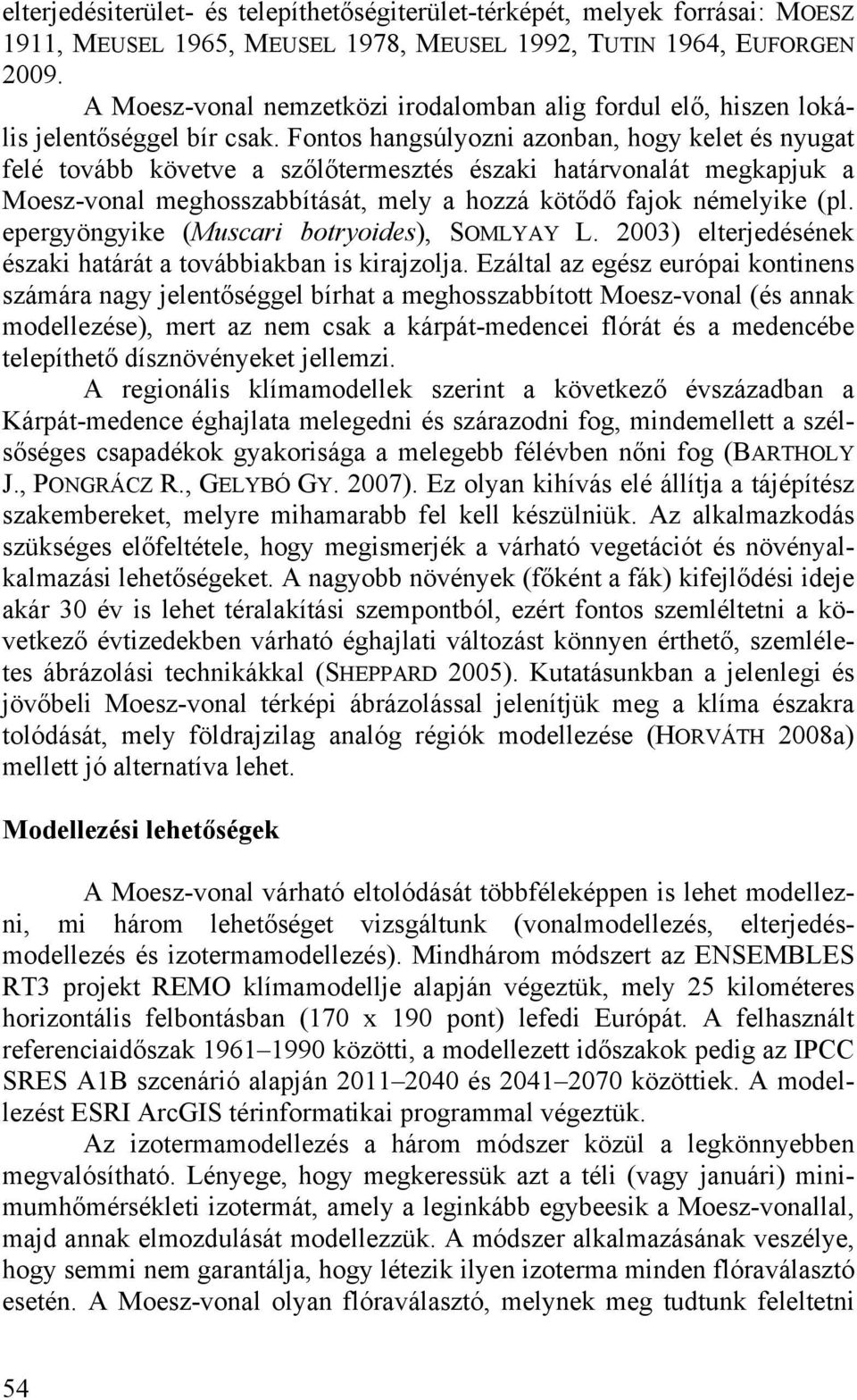 Fontos hangsúlyozni azonban, hogy kelet és nyugat felé tovább követve a sz l termesztés északi határvonalát megkapjuk a Moesz-vonal meghosszabbítását, mely a hozzá köt d fajok némelyike (pl.