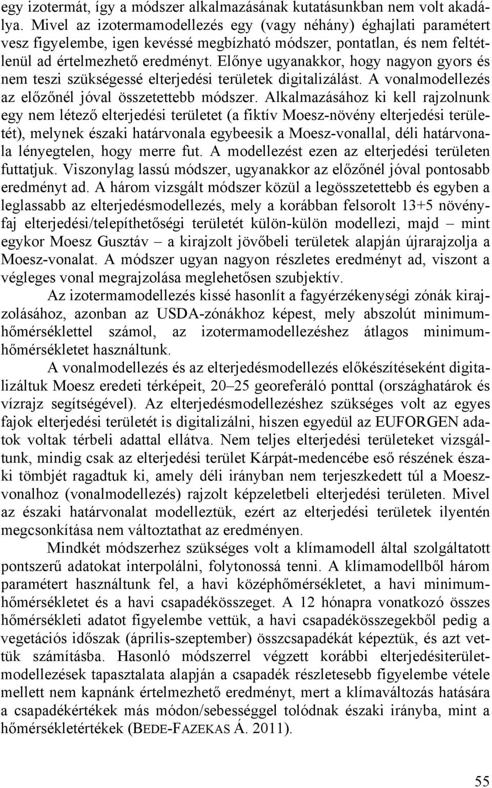 El nye ugyanakkor, hogy nagyon gyors és nem teszi szükségessé elterjedési területek digitalizálást. A vonalmodellezés az el z nél jóval összetettebb módszer.