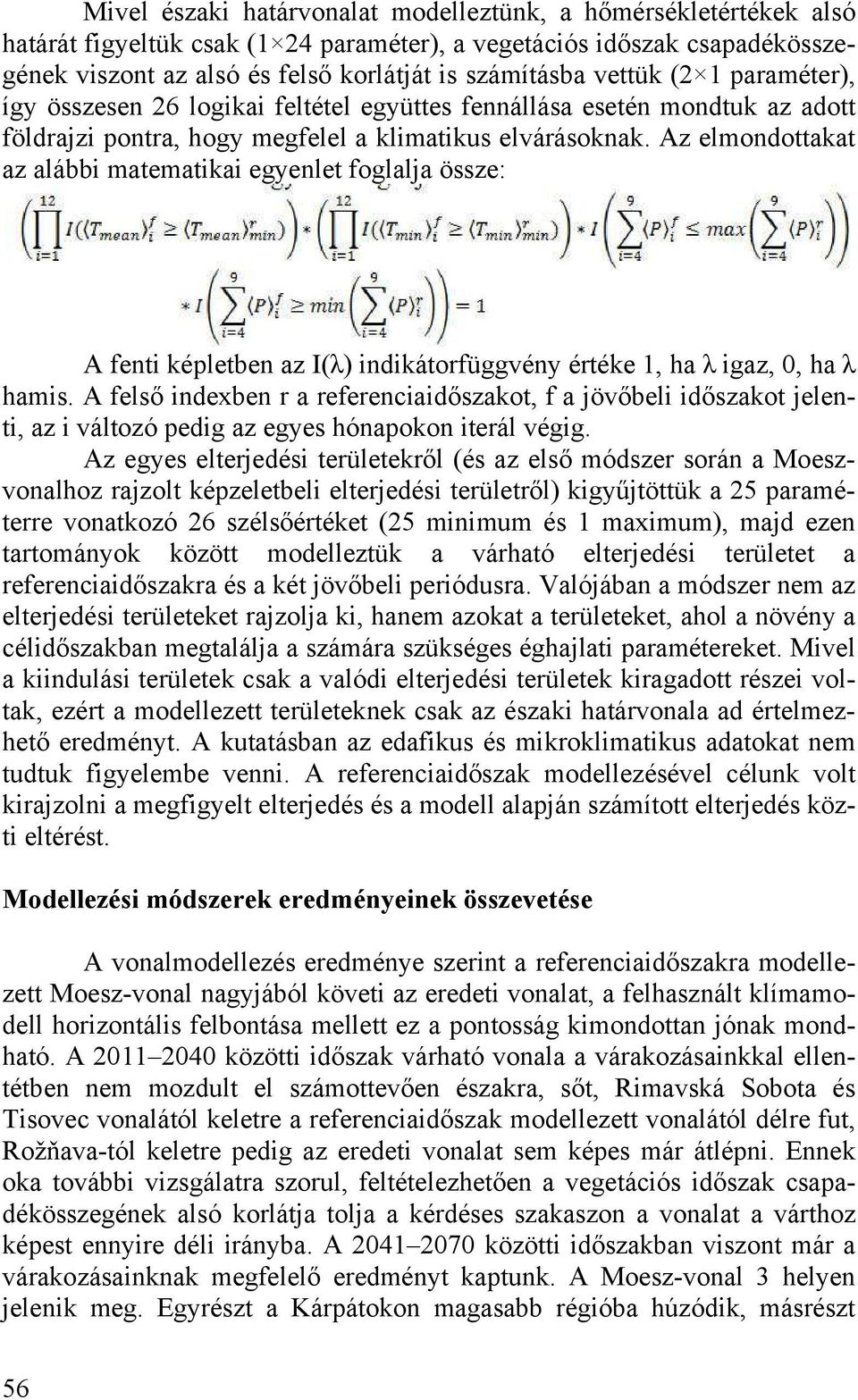 Az elmondottakat az alábbi matematikai egyenlet foglalja össze: A fenti képletben az I( ) indikátorfüggvény értéke 1, ha igaz, 0, ha hamis.