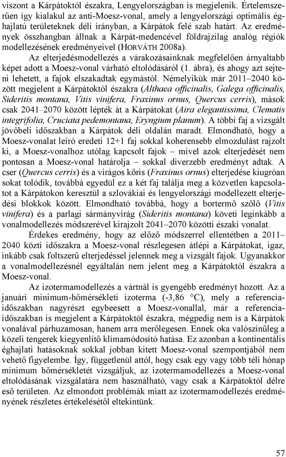 Az eredmények összhangban állnak a Kárpát-medencével földrajzilag analóg régiók modellezésének eredményeivel (HORVÁTH 2008a).