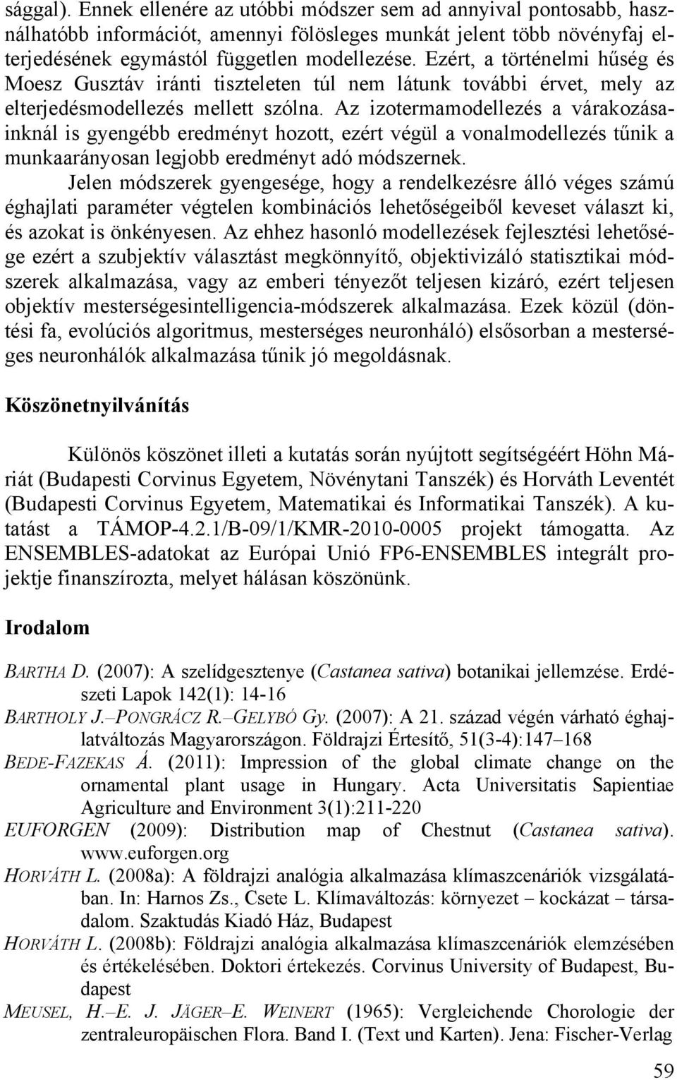 Az izotermamodellezés a várakozásainknál is gyengébb eredményt hozott, ezért végül a vonalmodellezés t nik a munkaarányosan legjobb eredményt adó módszernek.