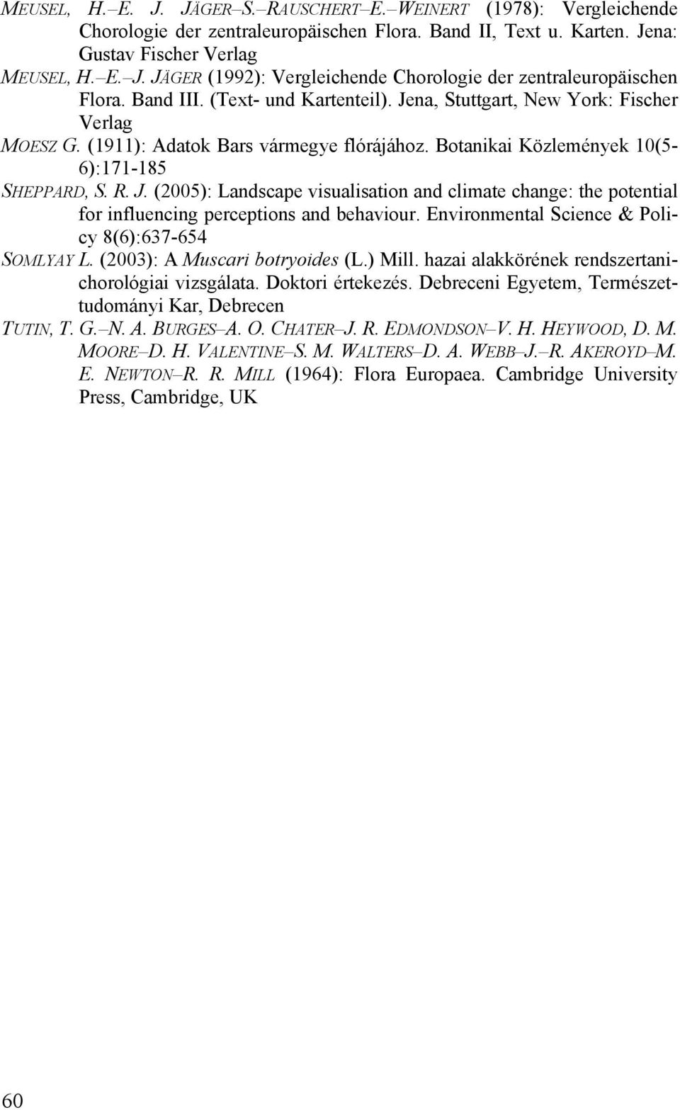 Environmental Science & Policy 8(6):637-654 SOMLYAY L. (2003): A Muscari botryoides (L.) Mill. hazai alakkörének rendszertanichorológiai vizsgálata. Doktori értekezés.