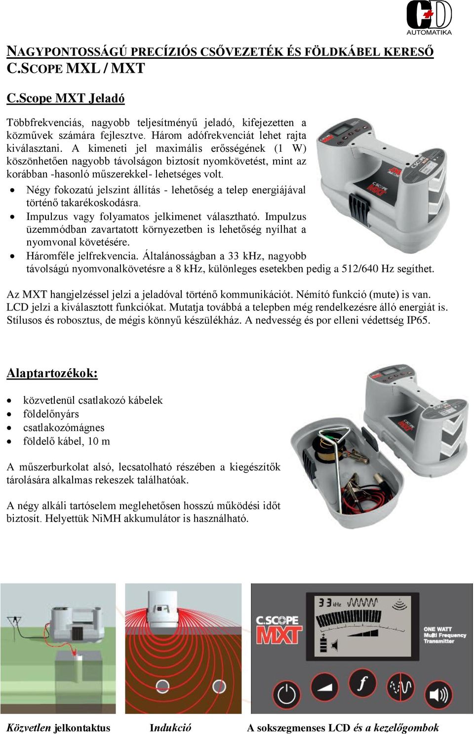 Négy fokozatú jelszint állítás - lehetőség a telep energiájával történő takarékoskodásra. Impulzus vagy folyamatos jelkimenet választható.