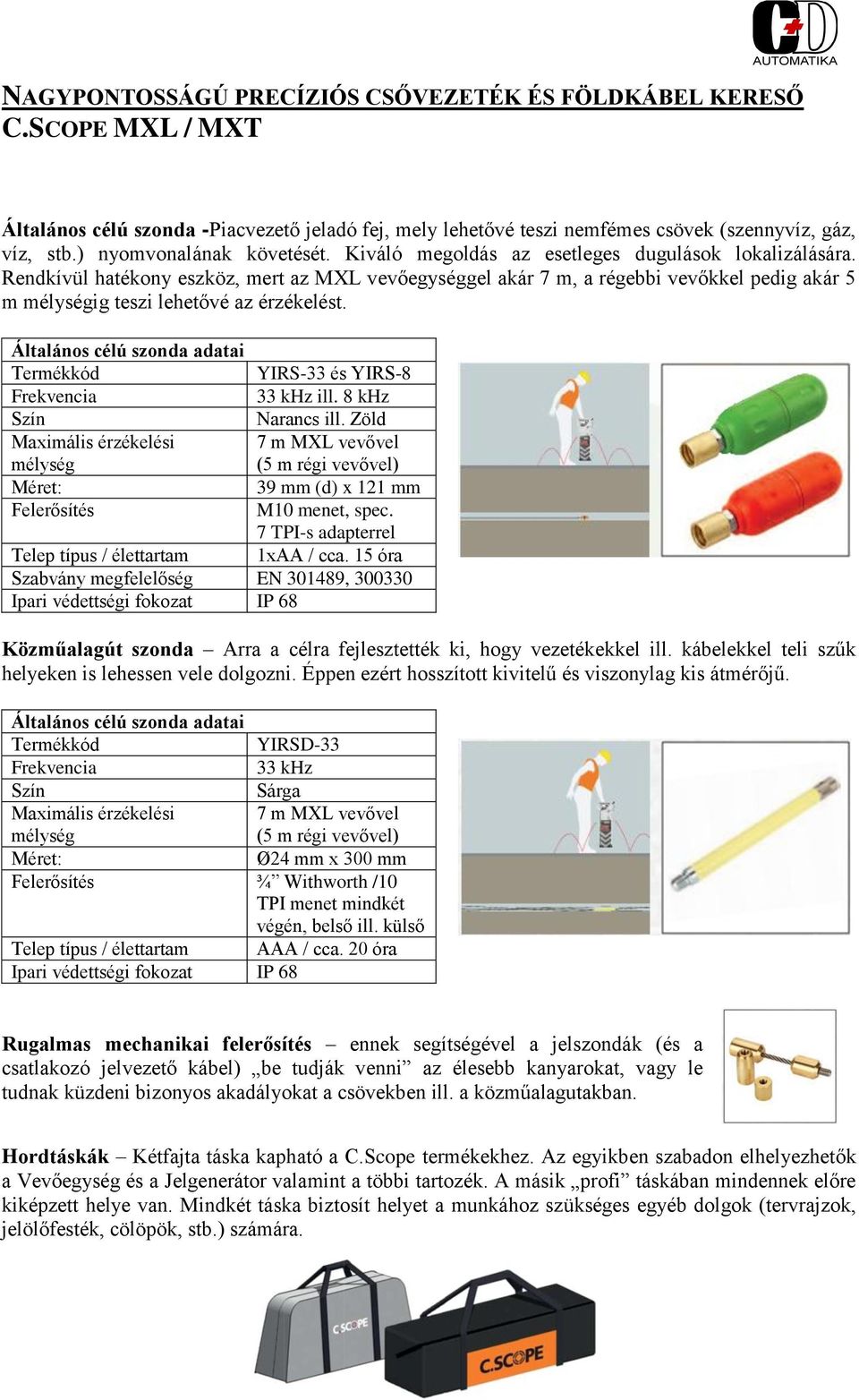 8 khz Szín Narancs ill. Zöld Maximális érzékelési mélység 7 m MXL vevővel (5 m régi vevővel) Méret: 39 mm (d) x 121 mm Felerősítés M10 menet, spec.