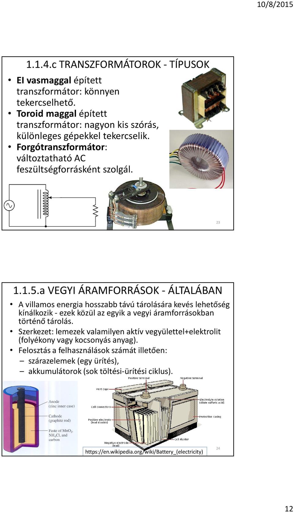 a VEGYI ÁRAMFORRÁSOK - ÁLTALÁBAN A villamos energia hosszabb távú tárolására kevés lehetõség kínálkozik - ezek közül az egyik a vegyi áramforrásokban történõ tárolás.