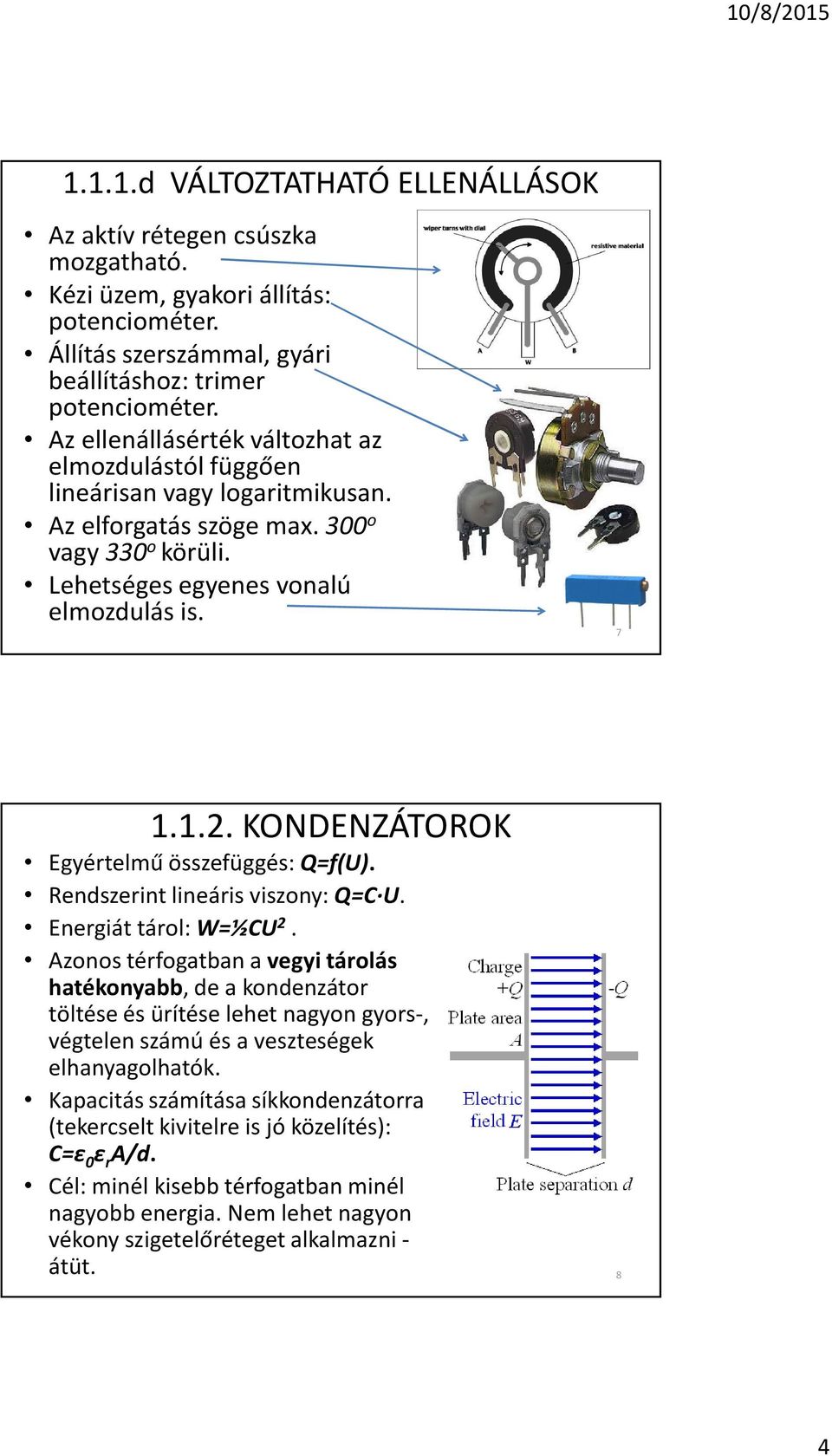 .. KONDENZÁTOROK Egyértelmû összefüggés: Q=f(U). Rendszerint lineáris viszony: Q=C U. Energiát tárol: W=½CU.