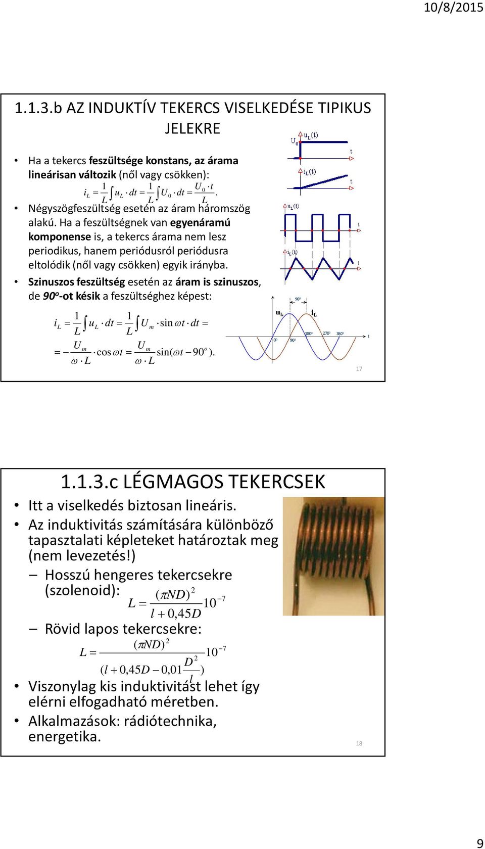 Ha a feszültségnek van egyenáramú komponense is, a tekercs árama nem lesz periodikus, hanem periódusról periódusra eltolódik (nõl vagy csökken) egyik irányba.