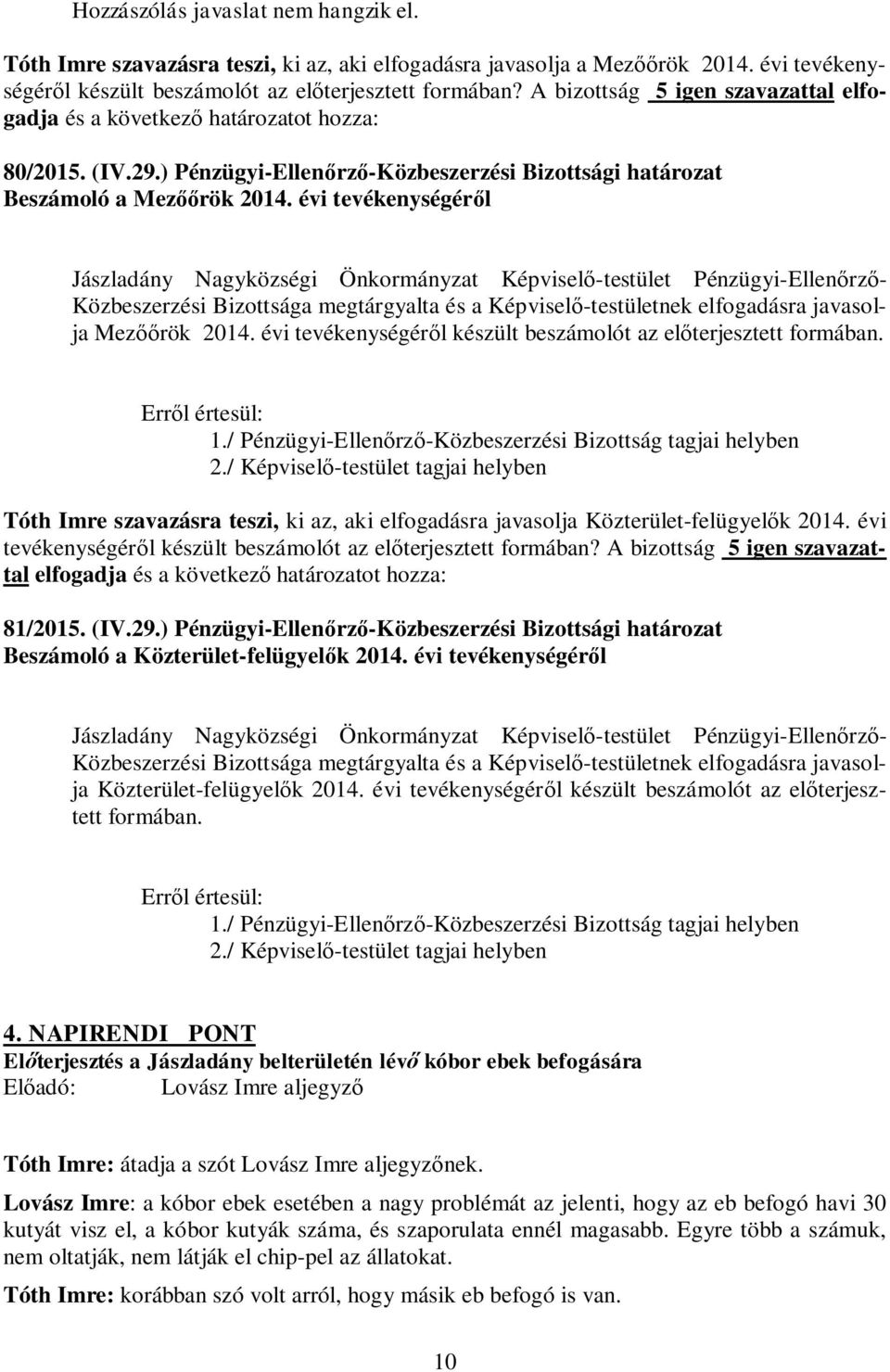 évi tevékenységéről Jászladány Nagyközségi Önkormányzat Képviselő-testület Pénzügyi-Ellenőrző- Közbeszerzési Bizottsága megtárgyalta és a Képviselő-testületnek elfogadásra javasolja Mezőőrök 2014.