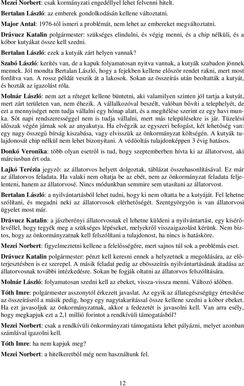 Drávucz Katalin polgármester: szükséges elindulni, és végig menni, és a chip nélküli, és a kóbor kutyákat össze kell szedni. Bertalan László: ezek a kutyák zárt helyen vannak?