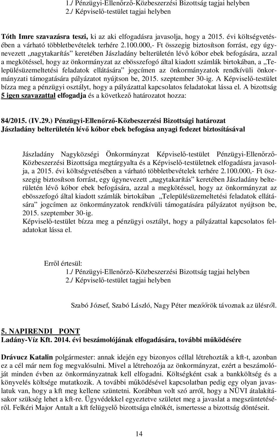 kiadott számlák birtokában, a Településüzemeltetési feladatok ellátására jogcímen az önkormányzatok rendkívüli önkormányzati támogatására pályázatot nyújtson be, 2015. szeptember 30-ig.