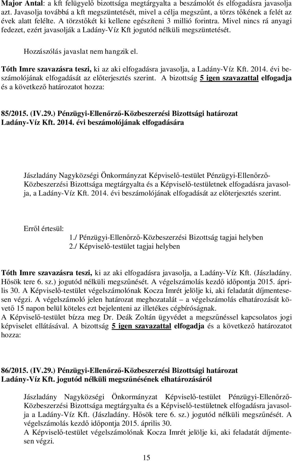 Mivel nincs rá anyagi fedezet, ezért javasolják a Ladány-Víz Kft jogutód nélküli megszüntetését. Hozzászólás javaslat nem hangzik el.