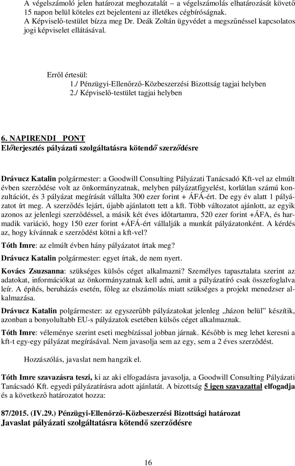 NAPIRENDI PONT Előterjesztés pályázati szolgáltatásra kötendő szerződésre Drávucz Katalin polgármester: a Goodwill Consulting Pályázati Tanácsadó Kft-vel az elmúlt évben szerződése volt az