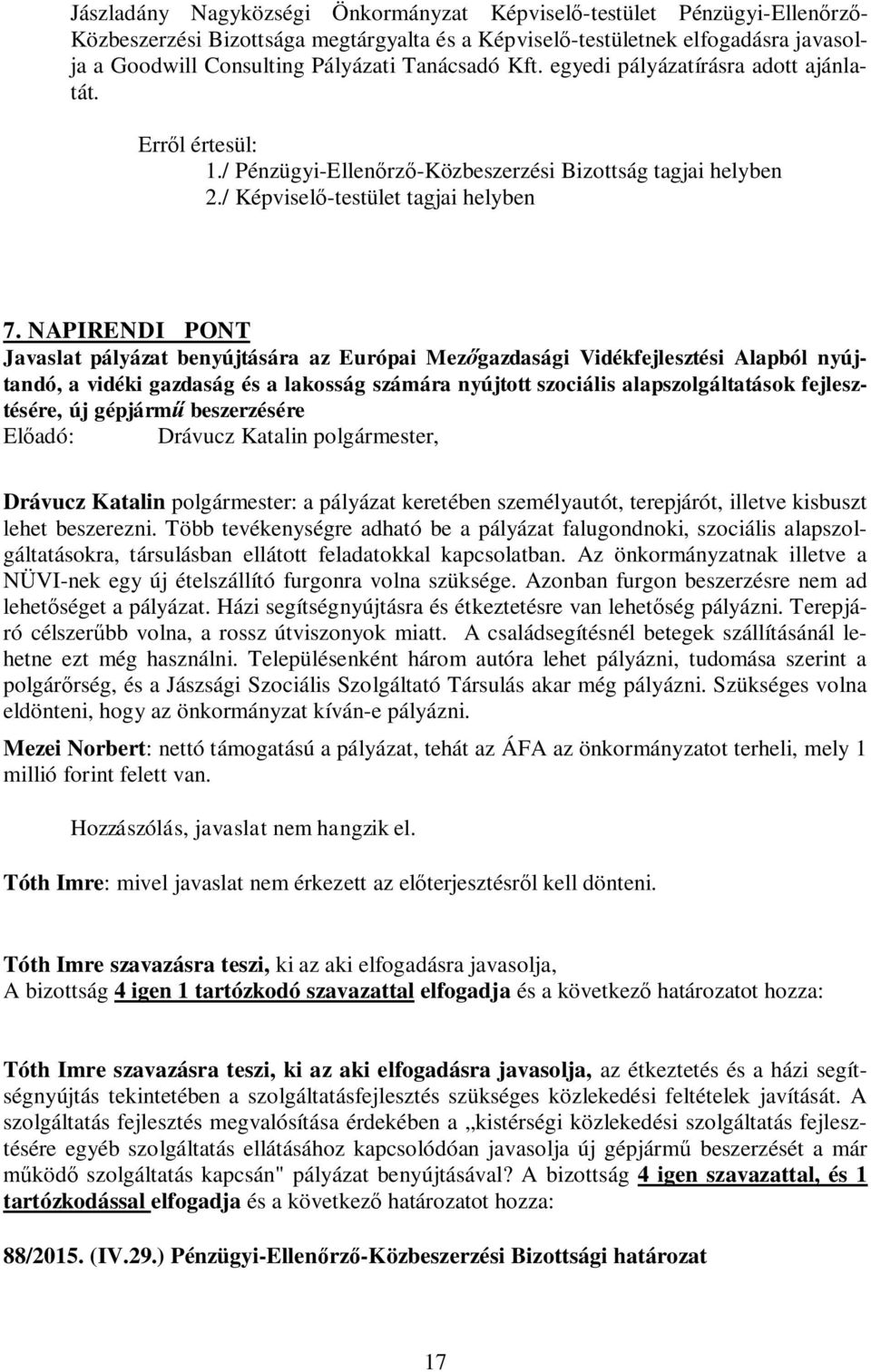 NAPIRENDI PONT Javaslat pályázat benyújtására az Európai Mezőgazdasági Vidékfejlesztési Alapból nyújtandó, a vidéki gazdaság és a lakosság számára nyújtott szociális alapszolgáltatások fejlesztésére,