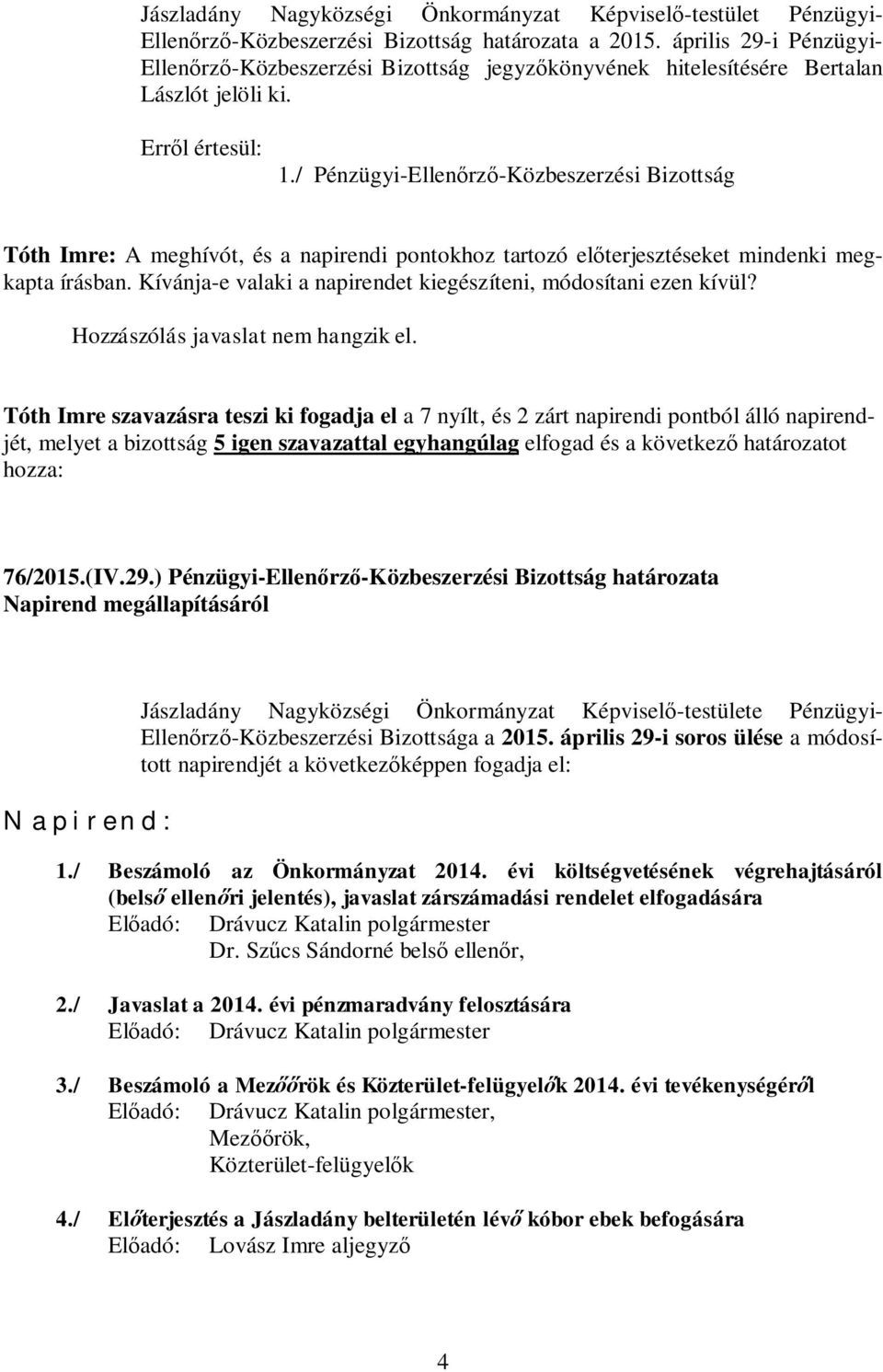 Kívánja-e valaki a napirendet kiegészíteni, módosítani ezen kívül? Hozzászólás javaslat nem hangzik el.