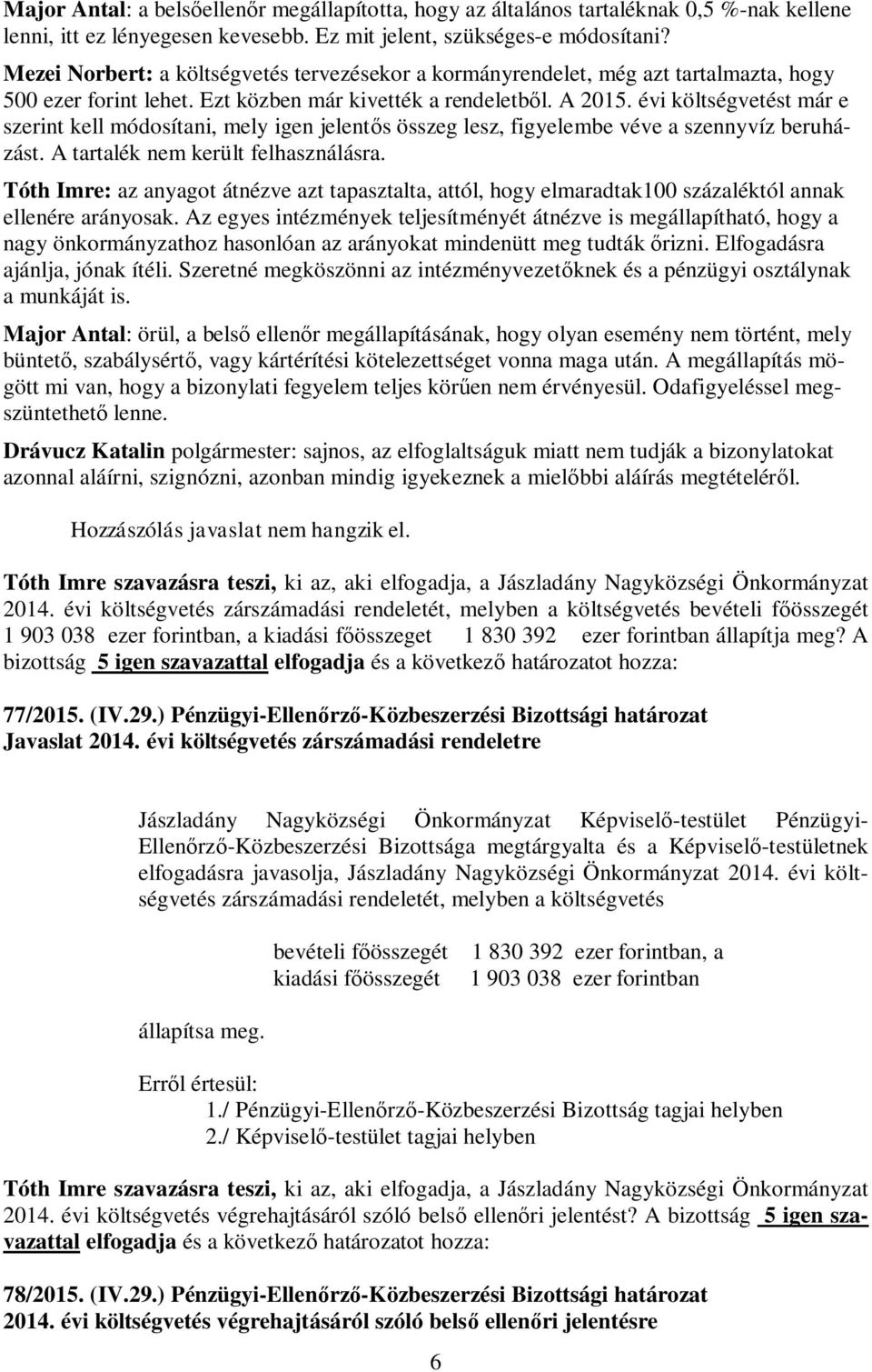 évi költségvetést már e szerint kell módosítani, mely igen jelentős összeg lesz, figyelembe véve a szennyvíz beruházást. A tartalék nem került felhasználásra.