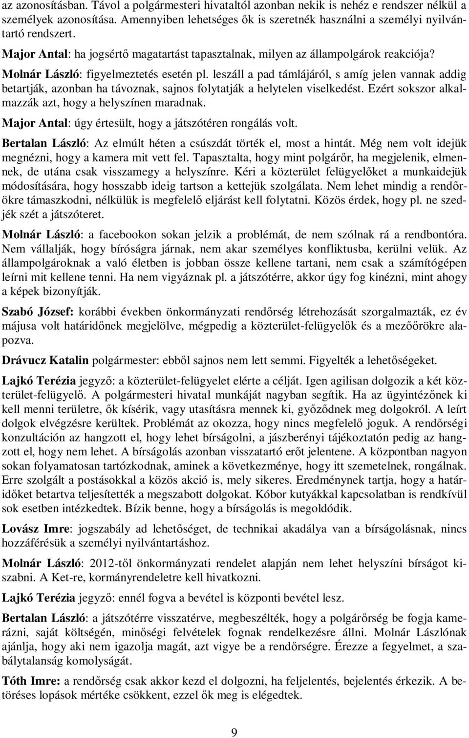 leszáll a pad támlájáról, s amíg jelen vannak addig betartják, azonban ha távoznak, sajnos folytatják a helytelen viselkedést. Ezért sokszor alkalmazzák azt, hogy a helyszínen maradnak.