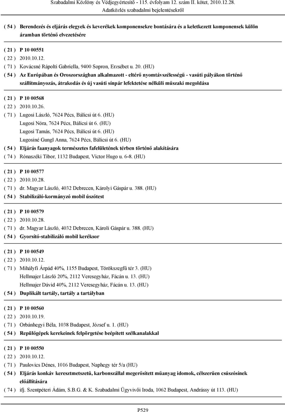 (HU) Az Európában és Oroszországban alkalmazott - eltérő nyomtávszélességű - vasúti pályákon történő szállítmányozás, átrakodás és új vasúti sínpár lefektetése nélküli műszaki megoldása P 10 00568