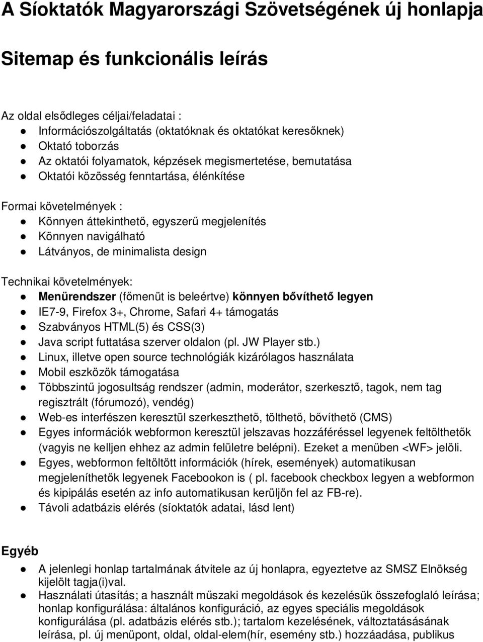 de minimalista design Technikai követelmények: Menürendszer (főmenüt is beleértve) könnyen bővíthető legyen IE7-9, Firefox 3+, Chrome, Safari 4+ támogatás Szabványos HTML(5) és CSS(3) Java script