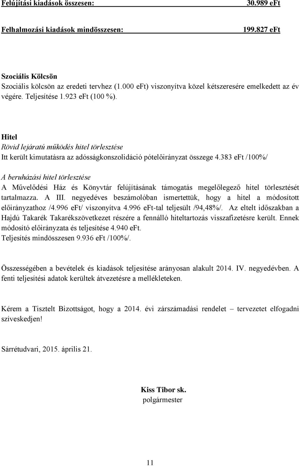 Hitel Rövid lejáratú működés hitel törlesztése Itt került kimutatásra az adósságkonszolidáció pótelőirányzat összege 4.