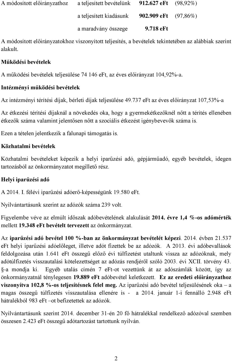 Működési bevételek A működési bevételek teljesülése 74 146 eft, az éves előirányzat 104,92%-a. Intézményi működési bevételek Az intézményi térítési díjak, bérleti díjak teljesülése 49.