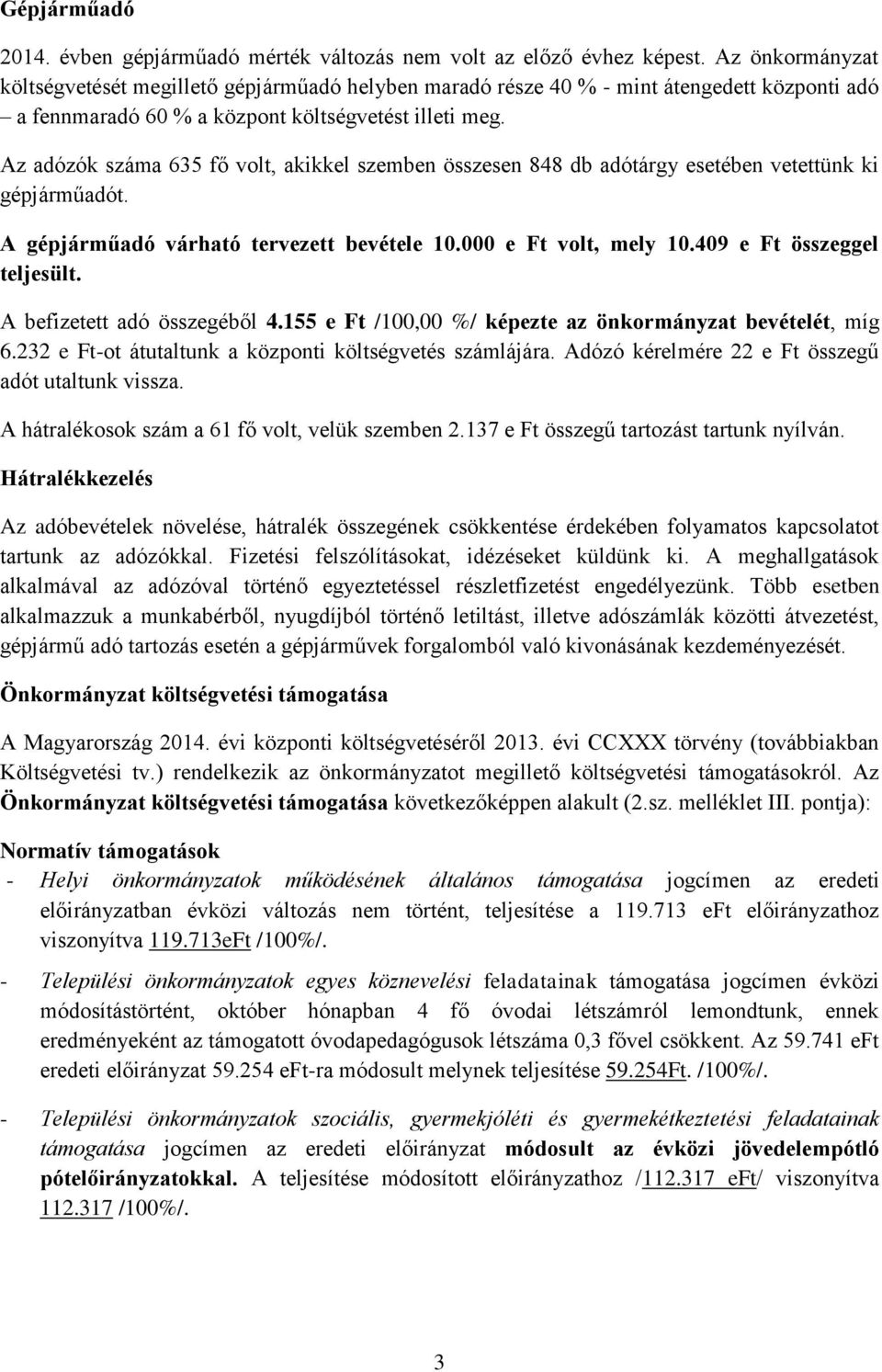 Az adózók száma 635 fő volt, akikkel szemben összesen 848 db adótárgy esetében vetettünk ki gépjárműadót. A gépjárműadó várható tervezett bevétele 10.000 e Ft volt, mely 10.