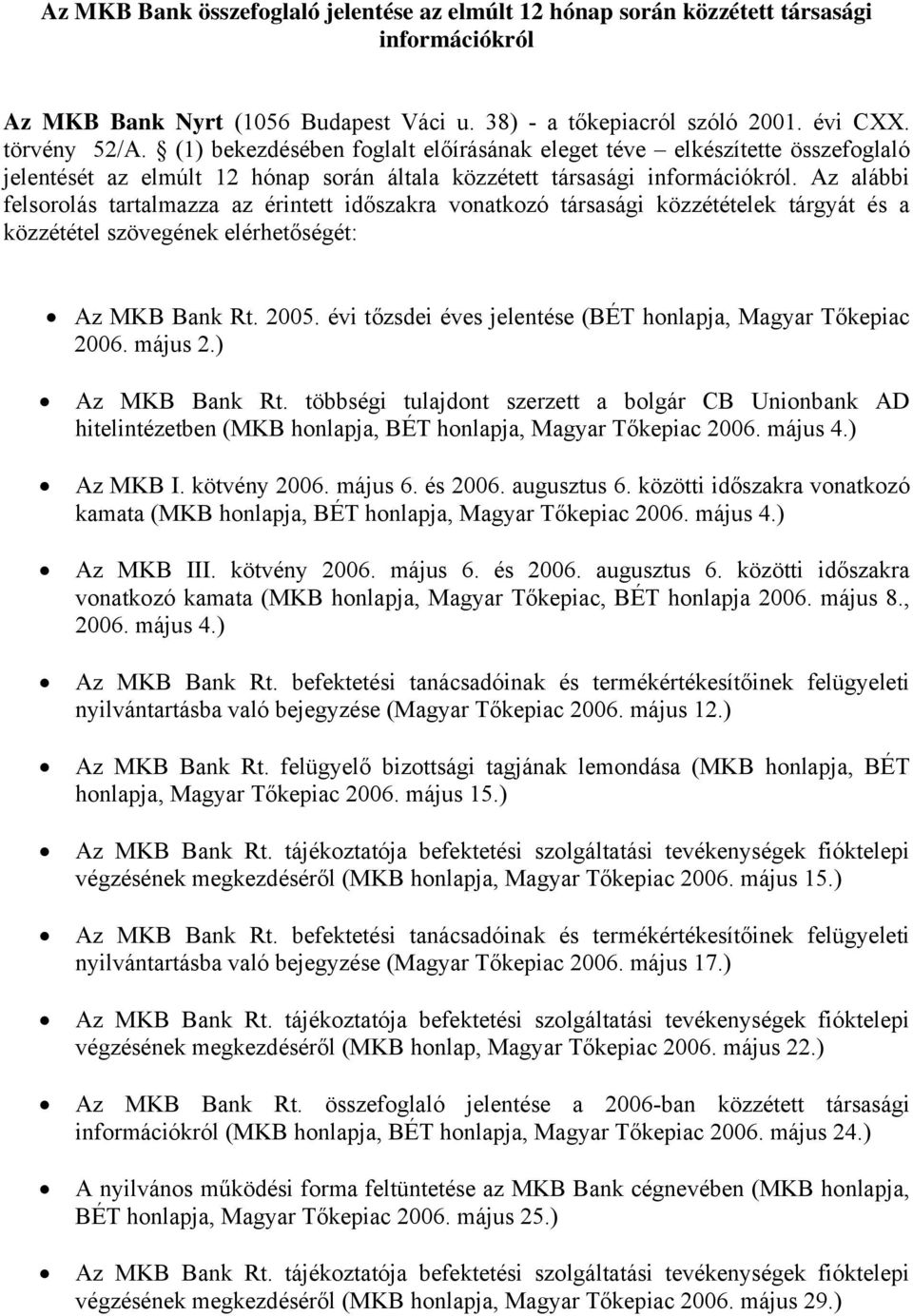 Az alábbi felsorolás tartalmazza az érintett időszakra vonatkozó társasági közzétételek tárgyát és a közzététel szövegének elérhetőségét: Az MKB Bank Rt. 2005.