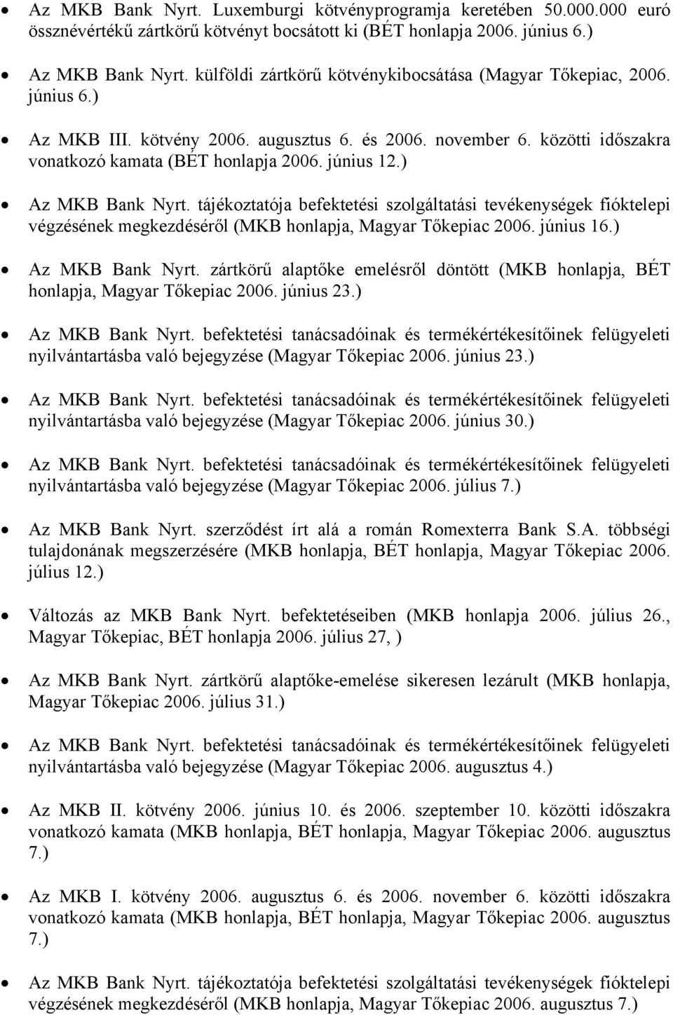 ) végzésének megkezdéséről (MKB honlapja, Magyar Tőkepiac 2006. június 16.) Az MKB Bank Nyrt. zártkörű alaptőke emelésről döntött (MKB honlapja, BÉT honlapja, Magyar Tőkepiac 2006. június 23.
