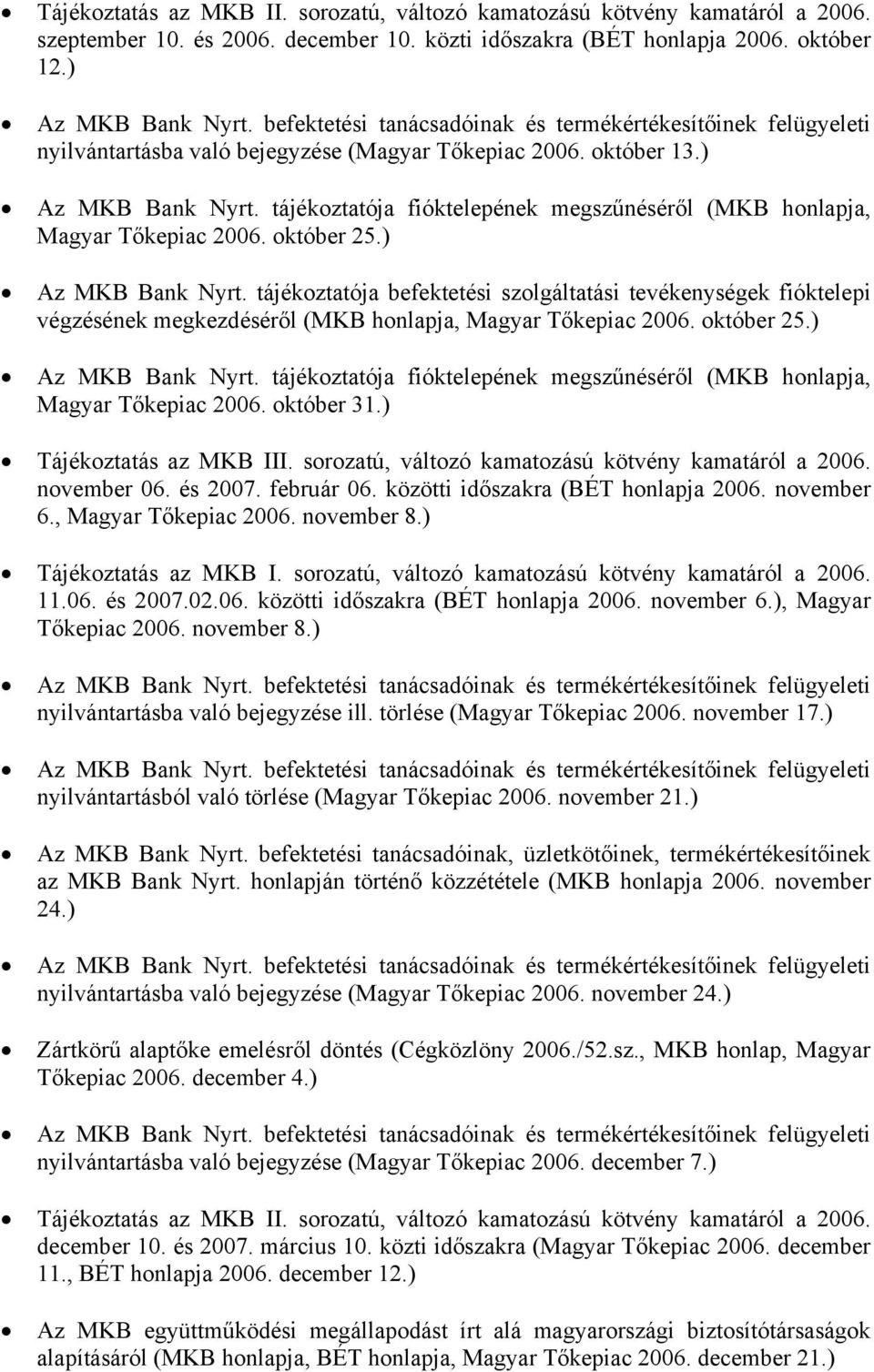 ) végzésének megkezdéséről (MKB honlapja, Magyar Tőkepiac 2006. október 25.) Az MKB Bank Nyrt. tájékoztatója fióktelepének megszűnéséről (MKB honlapja, Magyar Tőkepiac 2006. október 31.