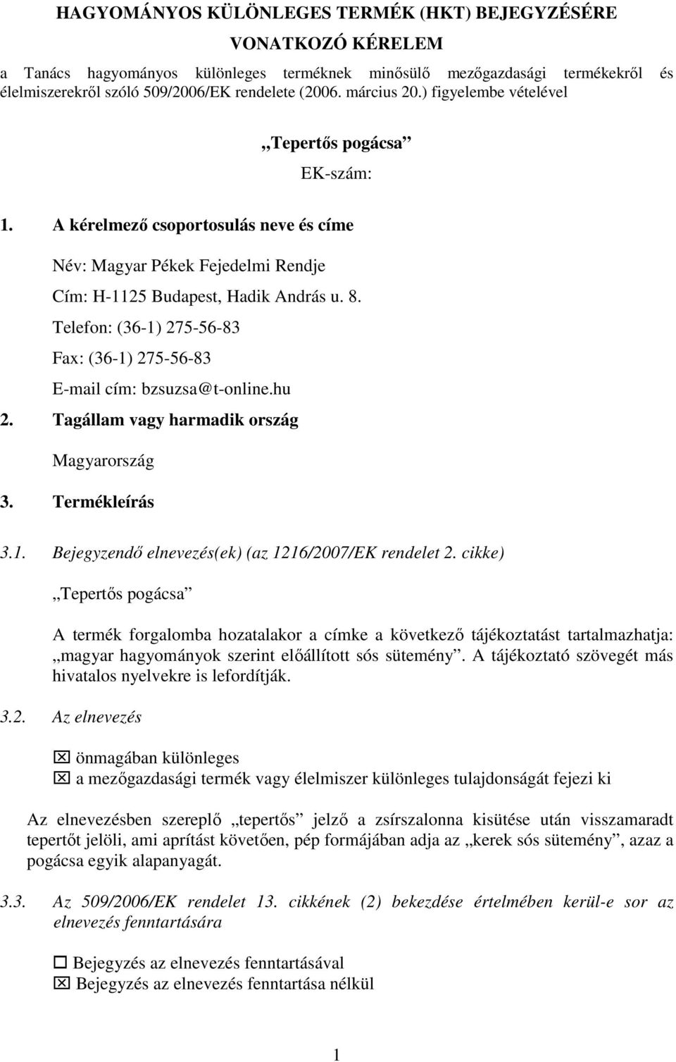 Telefon: (36-1) 275-56-83 Fax: (36-1) 275-56-83 E-mail cím: bzsuzsa@t-online.hu 2. Tagállam vagy harmadik ország Magyarország 3. Termékleírás 3.1. Bejegyzendő elnevezés(ek) (az 1216/2007/EK rendelet 2.