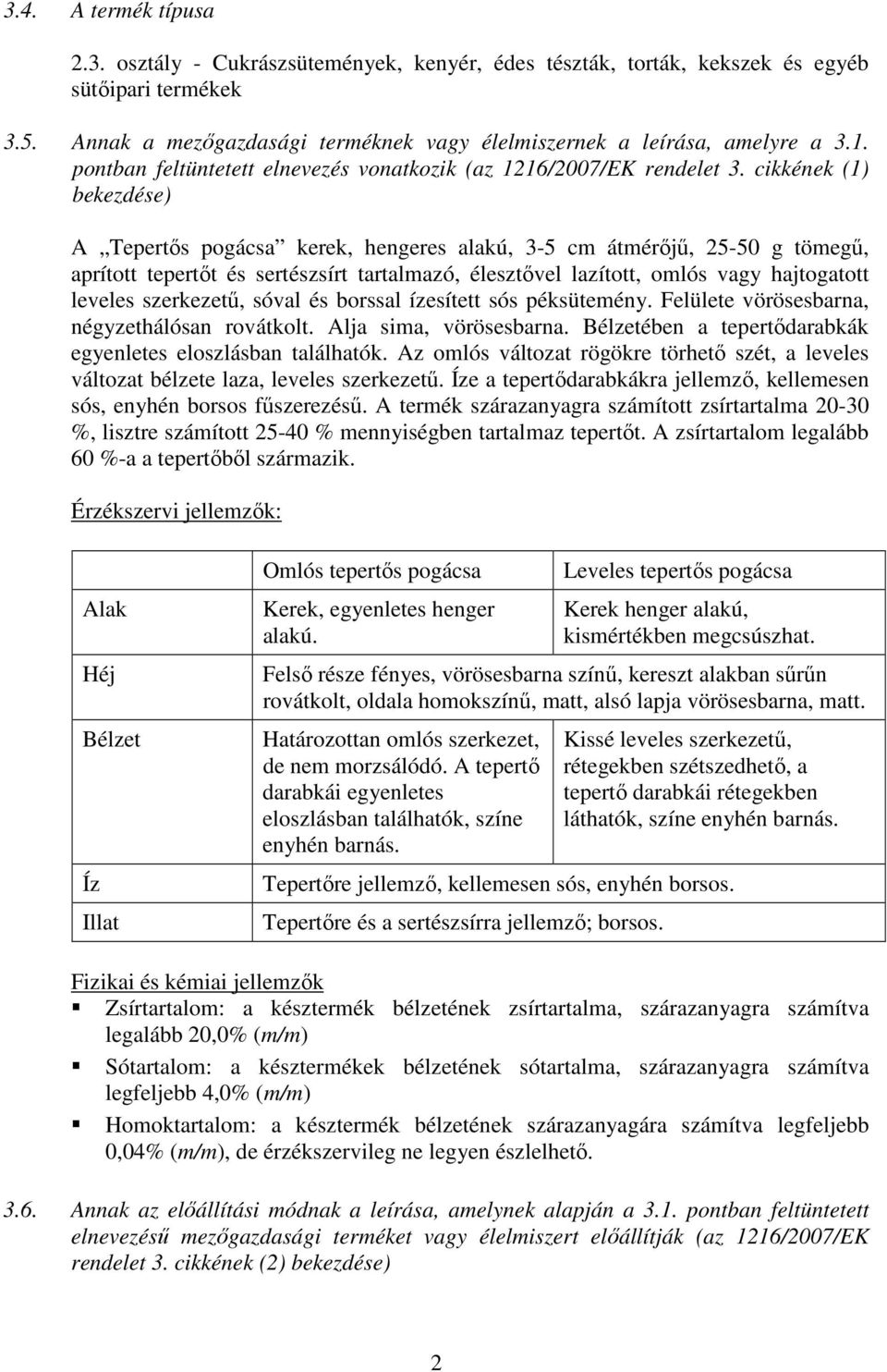 cikkének (1) bekezdése) A Tepertős pogácsa kerek, hengeres alakú, 3-5 cm átmérőjű, 25-50 g tömegű, aprított tepertőt és sertészsírt tartalmazó, élesztővel lazított, omlós vagy hajtogatott leveles