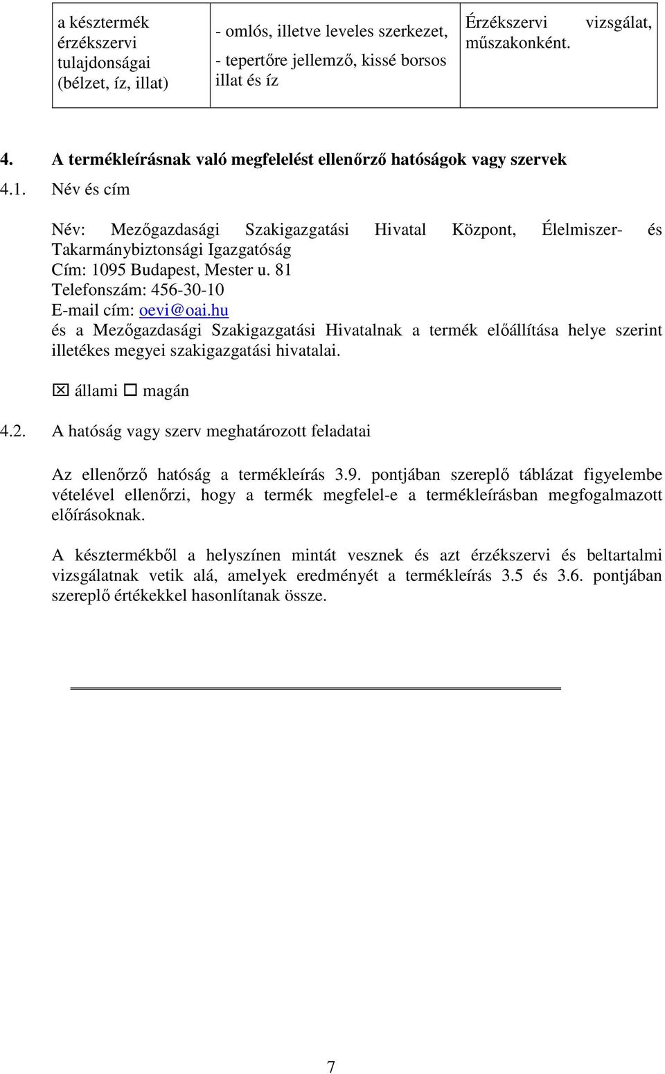 Név és cím Név: Mezőgazdasági Szakigazgatási Hivatal Központ, Élelmiszer- és Takarmánybiztonsági Igazgatóság Cím: 1095 Budapest, Mester u. 81 Telefonszám: 456-30-10 E-mail cím: oevi@oai.