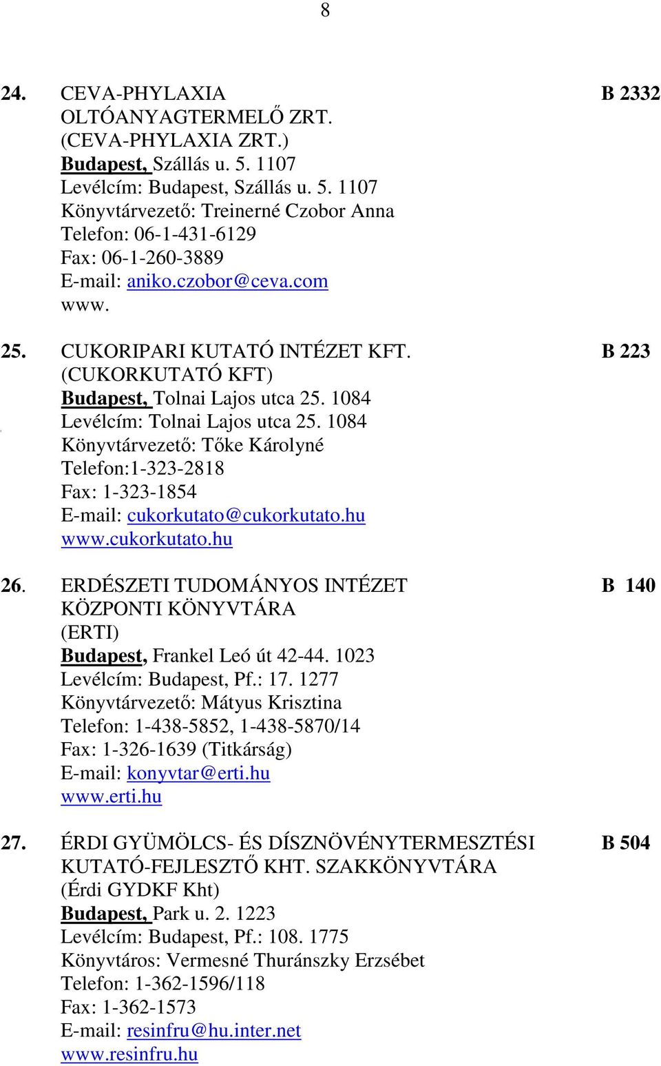 1084 Könyvtárvezető: Tőke Károlyné Telefon:1-323-2818 Fax: 1-323-1854 E-mail: cukorkutato@cukorkutato.hu www.cukorkutato.hu 26.