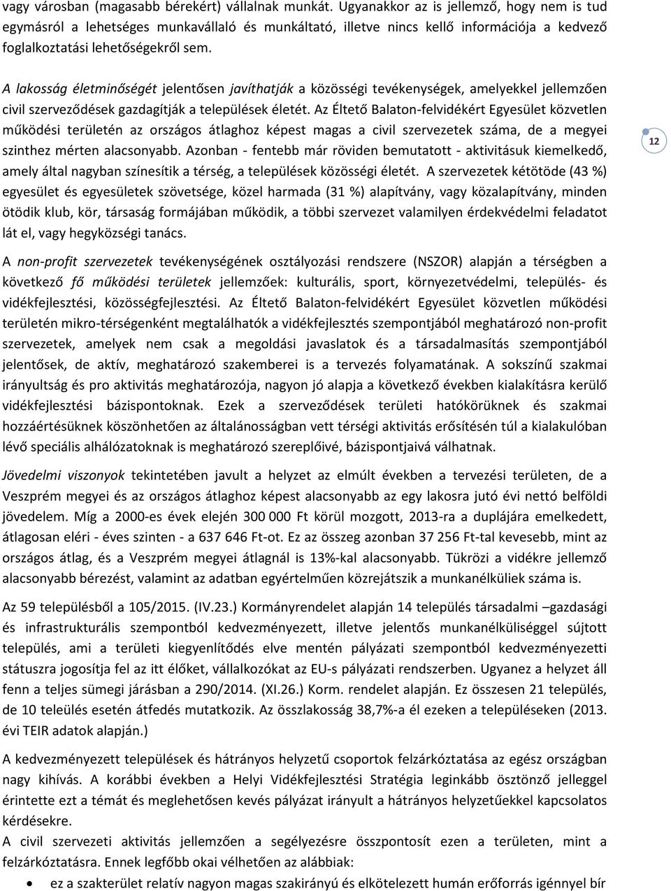 A lakosság életminőségét jelentősen javíthatják a közösségi tevékenységek, amelyekkel jellemzően civil szerveződések gazdagítják a települések életét.