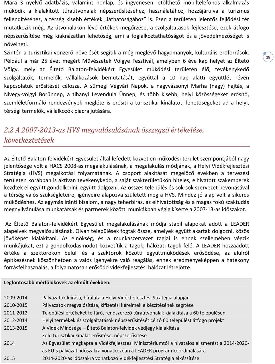 Az útvonalakon lévő értékek megőrzése, a szolgáltatások fejlesztése, ezek átfogó népszerűsítése még kiaknázatlan lehetőség, ami a foglalkoztathatóságot és a jövedelmezőséget is növelheti.