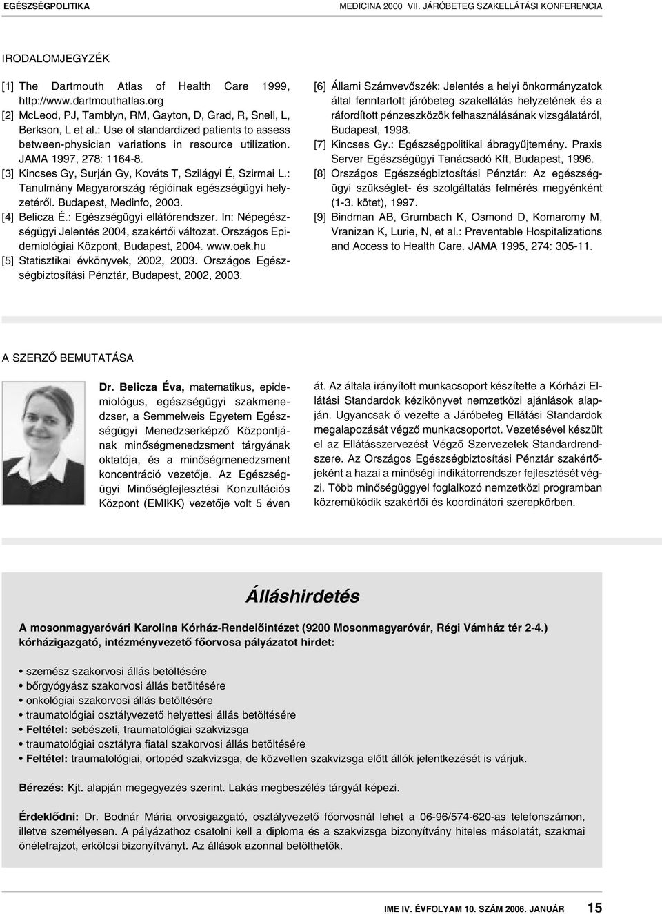 : Tanulmány Magyarország régióinak egészségügyi helyzetérôl. Budapest, Medinfo, 2003. [4] Belicza É.: Egészségügyi ellátórendszer. In: Népegészségügyi Jelentés 2004, szakértôi változat.