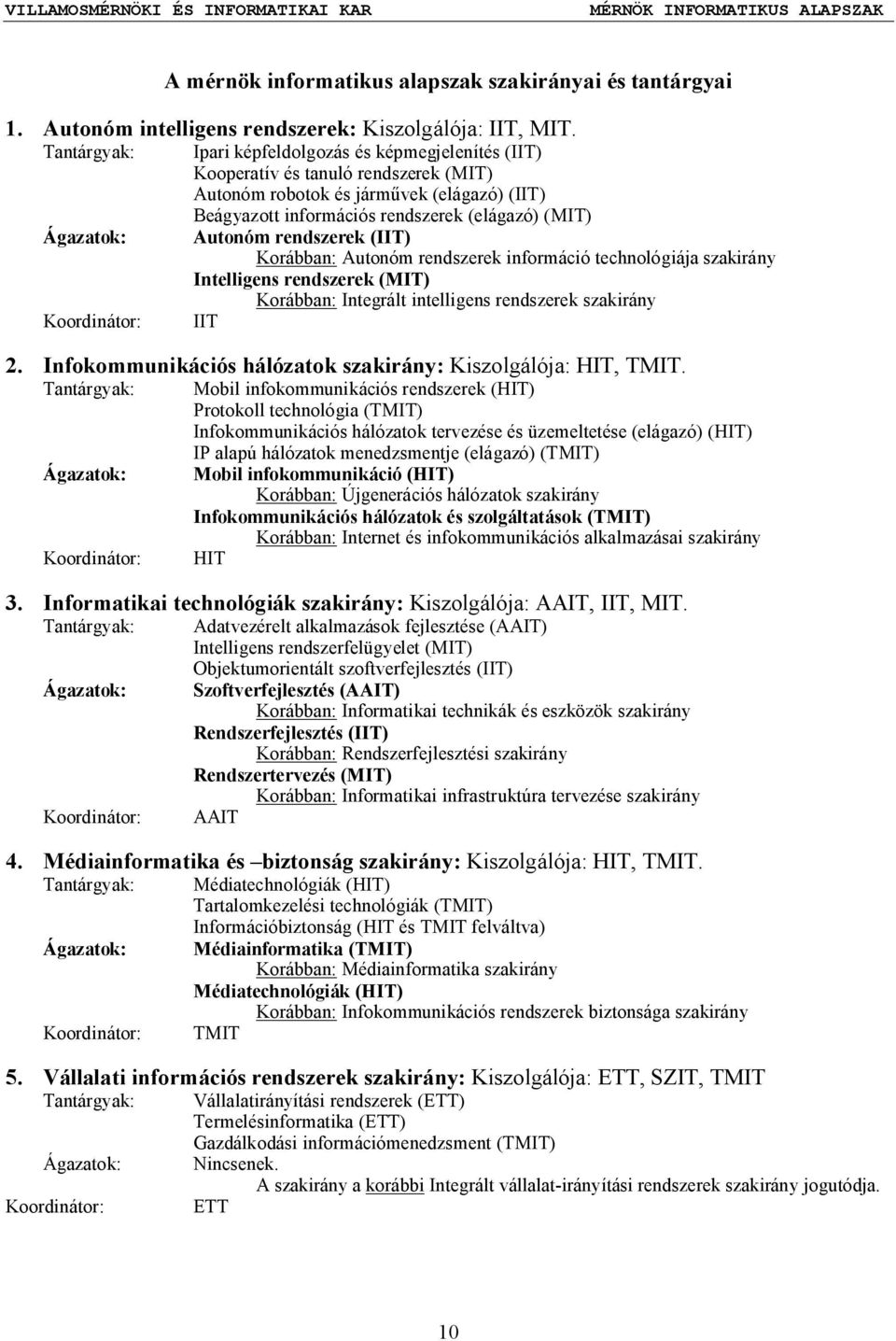 Autonóm rendszerek (IIT) Korábban: Autonóm rendszerek információ technológiája szakirány Intelligens rendszerek (MIT) Korábban: Integrált intelligens rendszerek szakirány Koordinátor: IIT 2.